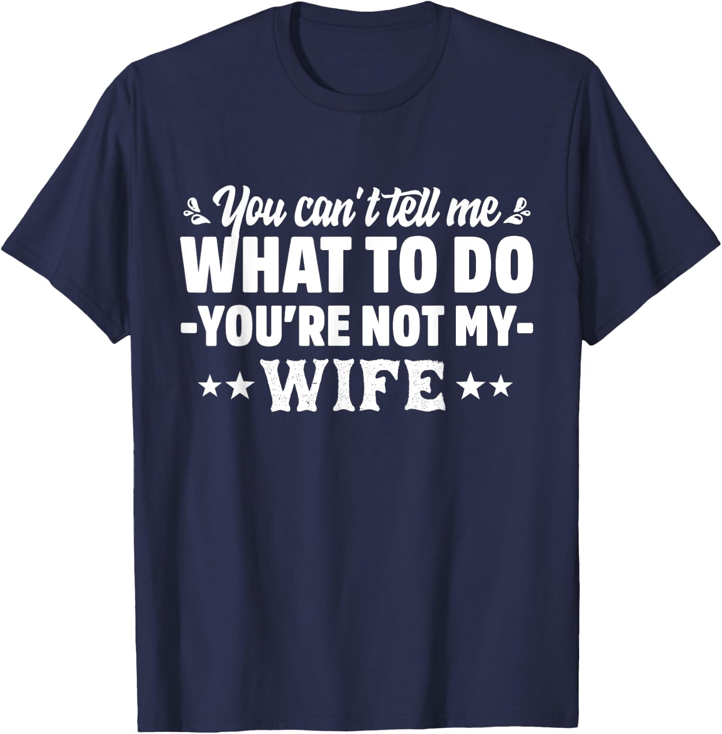 you can't tell me what to do you're not my Wife T-Shirt - T-Shirt | Navy