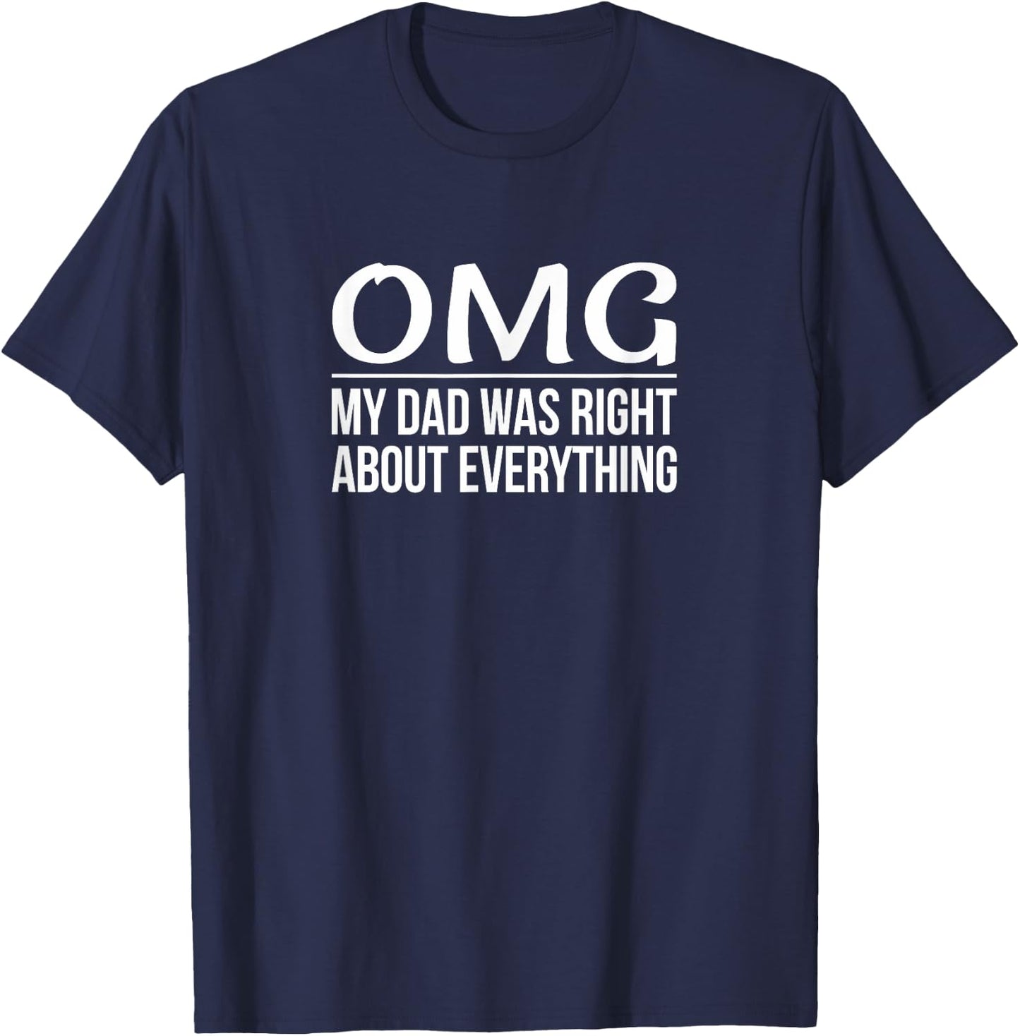 OMG - My Dad was Right About Everything T-Shirt - T-Shirt | Navy
