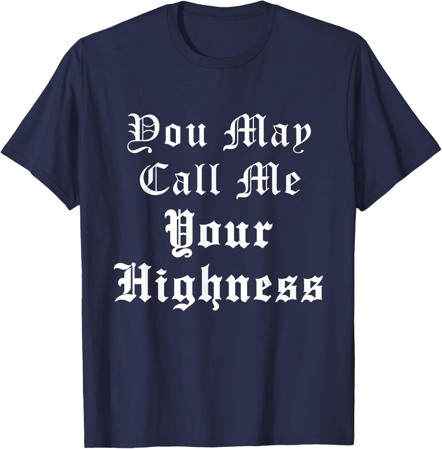 Renaissance Faire Festival Medieval Call Me Your Highness T-Shirt - T-Shirt | Navy
