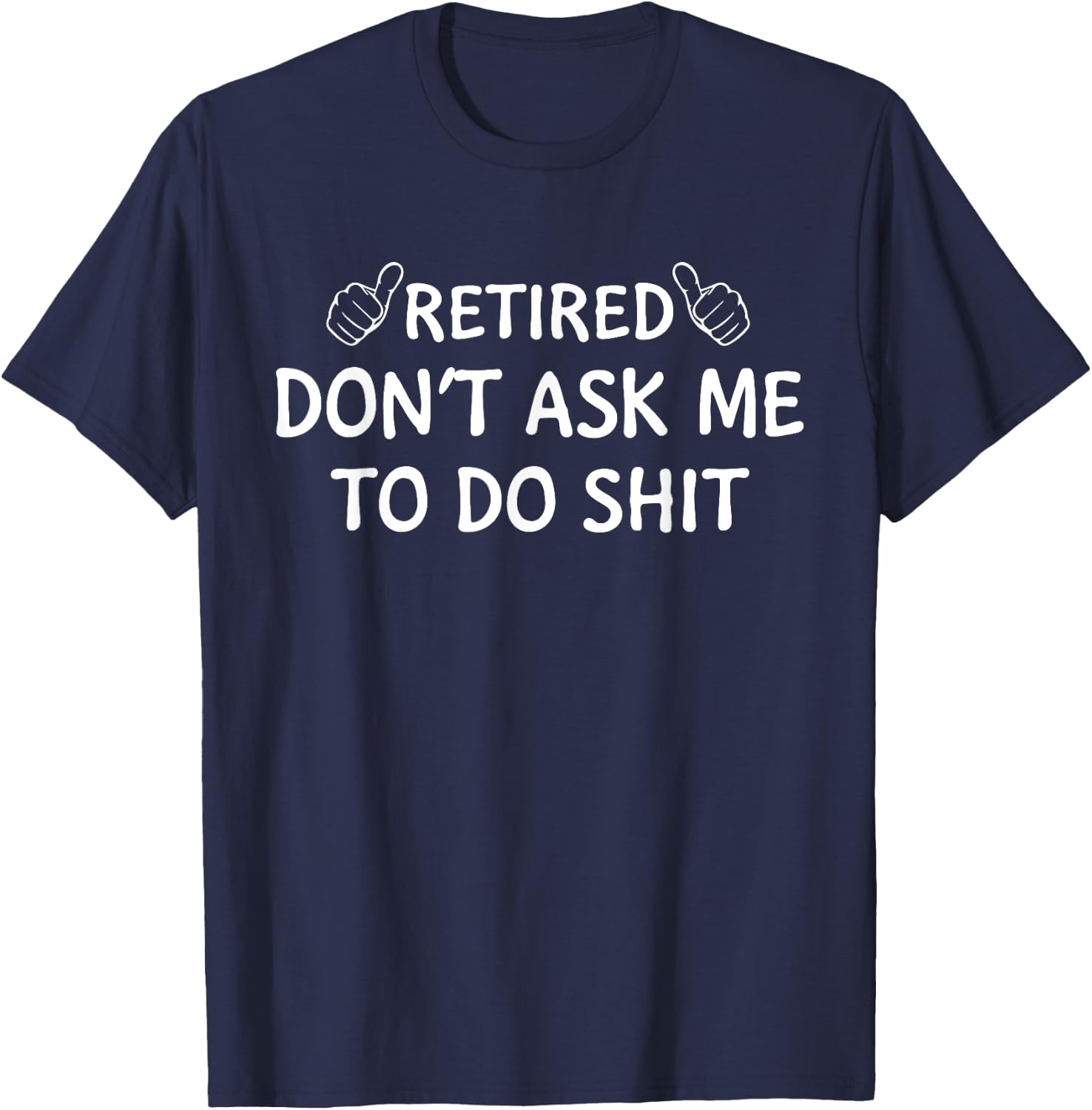 Retired Don't Ask Me to Do Shit Funny Retirement Gifts T-Shirt - T-Shirt | Navy