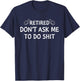 Retired Don't Ask Me to Do Shit Funny Retirement Gifts T-Shirt - T-Shirt | Navy