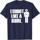 I Shoot Like A Girl - Gun Shooting Funny Gift T-Shirt - T-Shirt | Navy