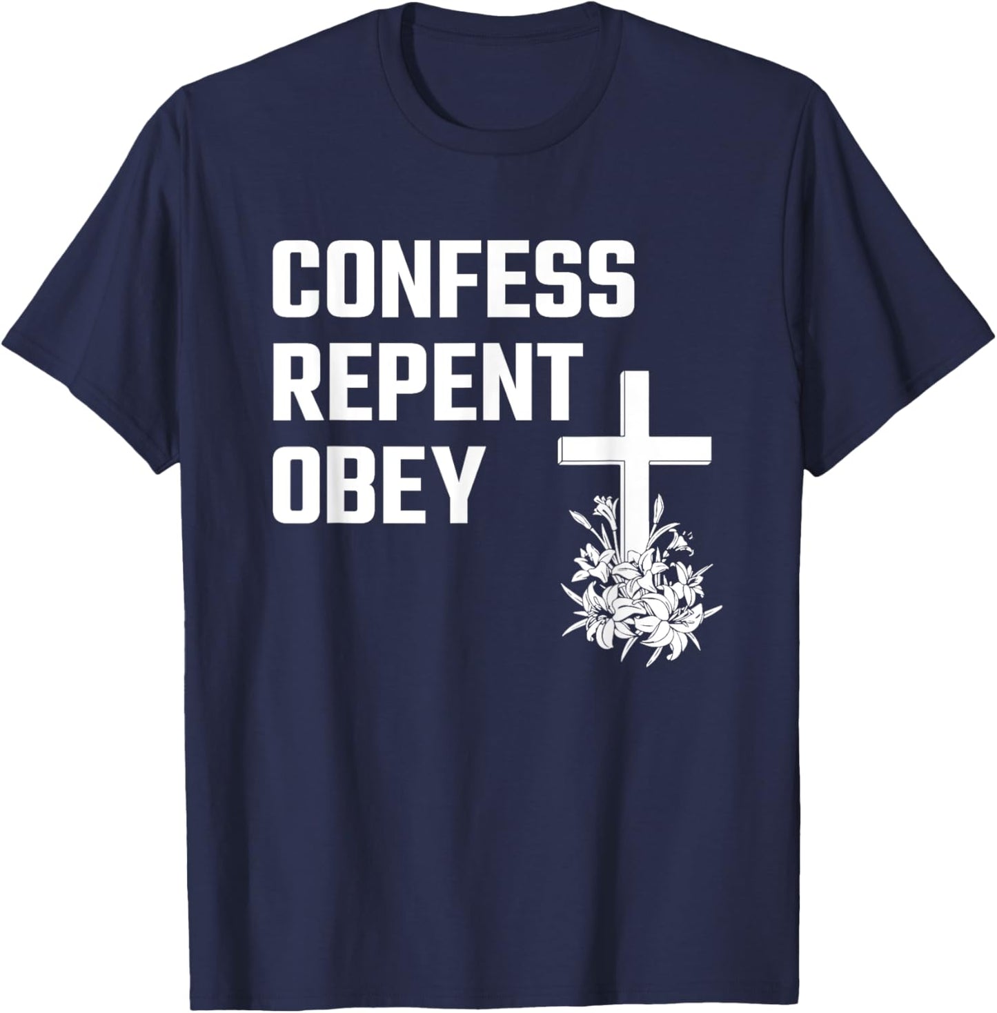 Confess Repent Obey Christian Fellowship Jesus Cross Flowers T-Shirt - T-Shirt | Navy