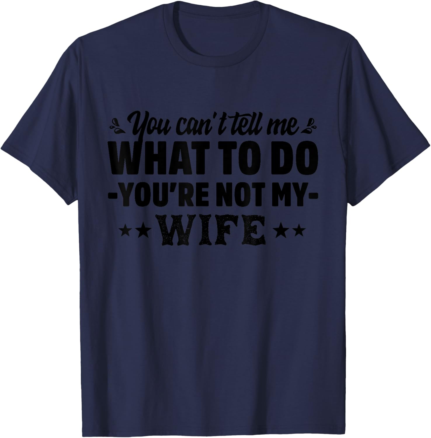 you can't tell me what to do you're not my Wife T-Shirt - T-Shirt | Navy