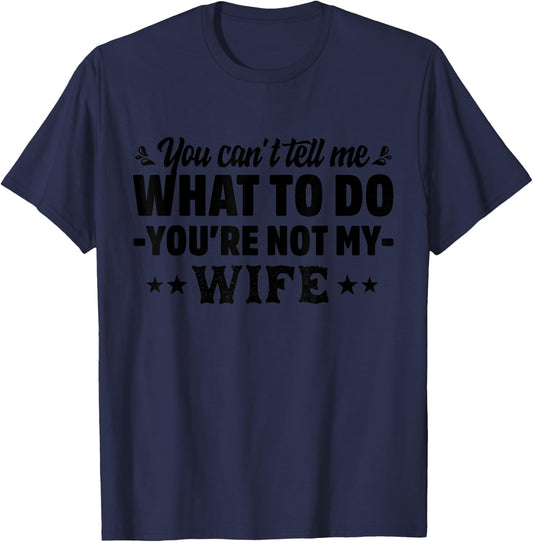 you can't tell me what to do you're not my Wife T-Shirt - T-Shirt | Navy