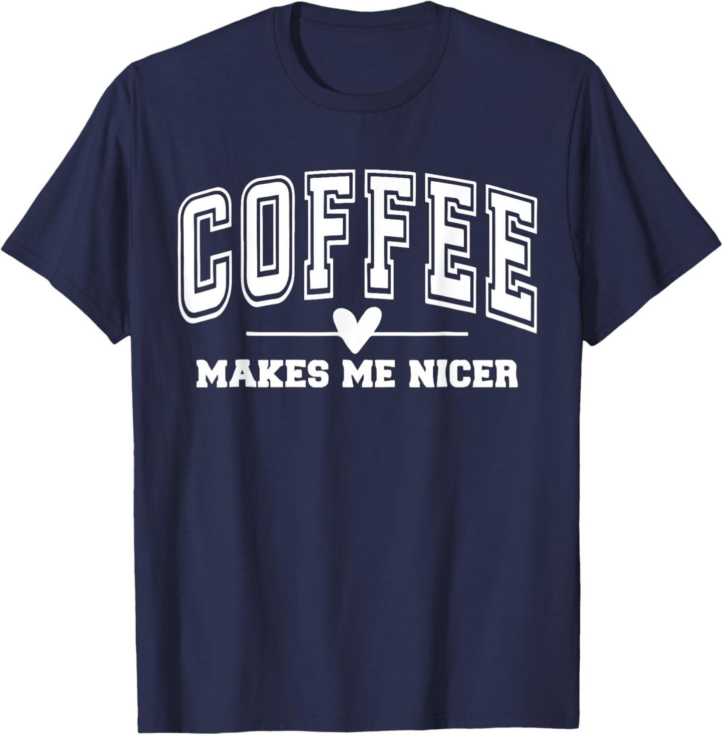 Coffee Make Me Nicer Funny Coffee Lover Men Women T-Shirt - T-Shirt | Navy