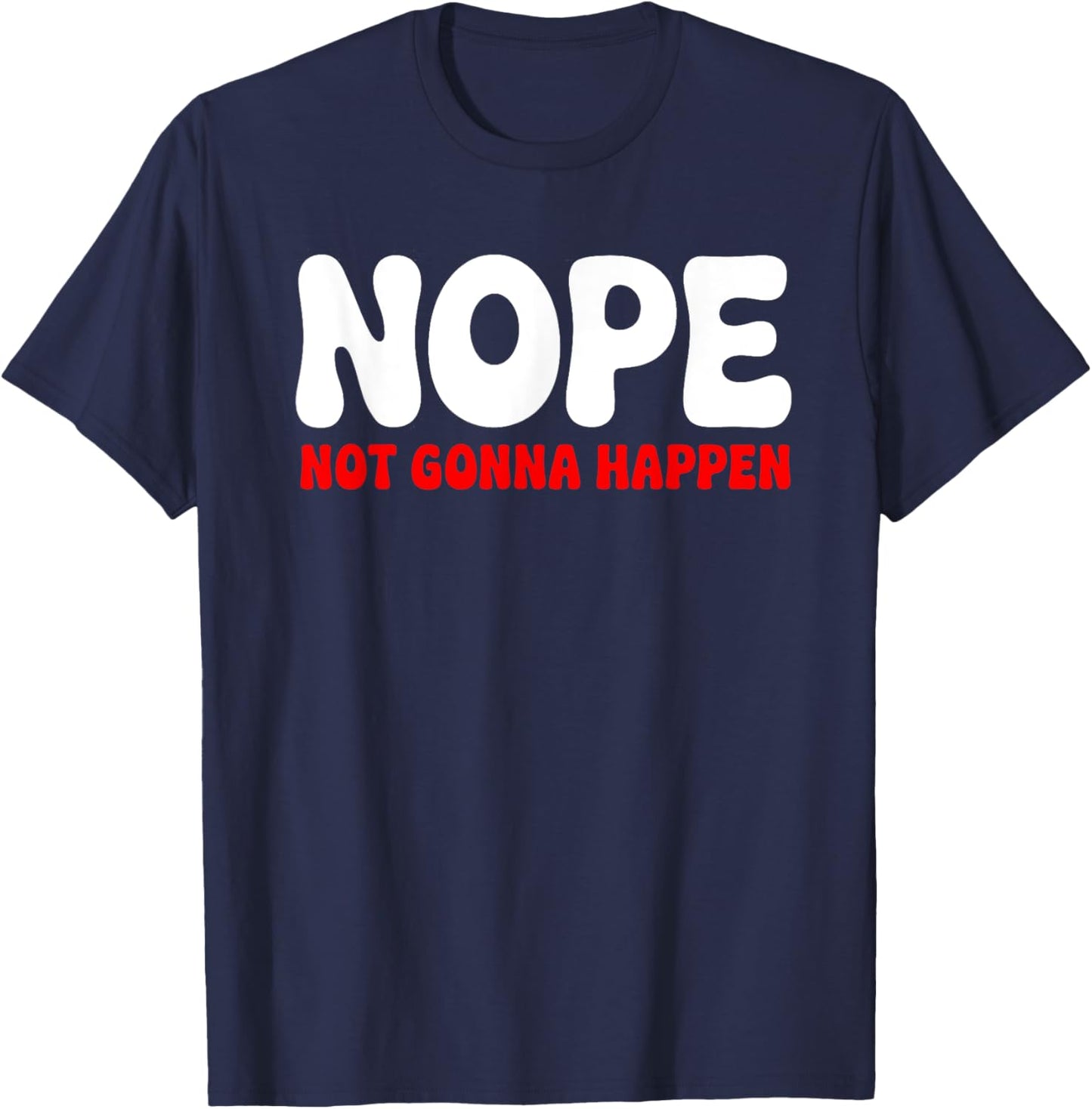 Nope: Not Gonna Happen Funny Quote Sarcastic Humor T-Shirt - T-Shirt | Navy