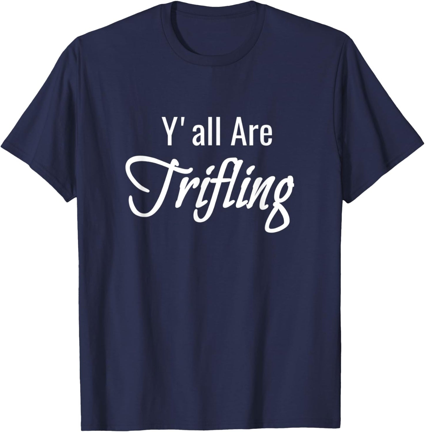 Trifling Y'all Are Trifling Worthless Sneaky Rotten Funny T-Shirt - T-Shirt | Navy
