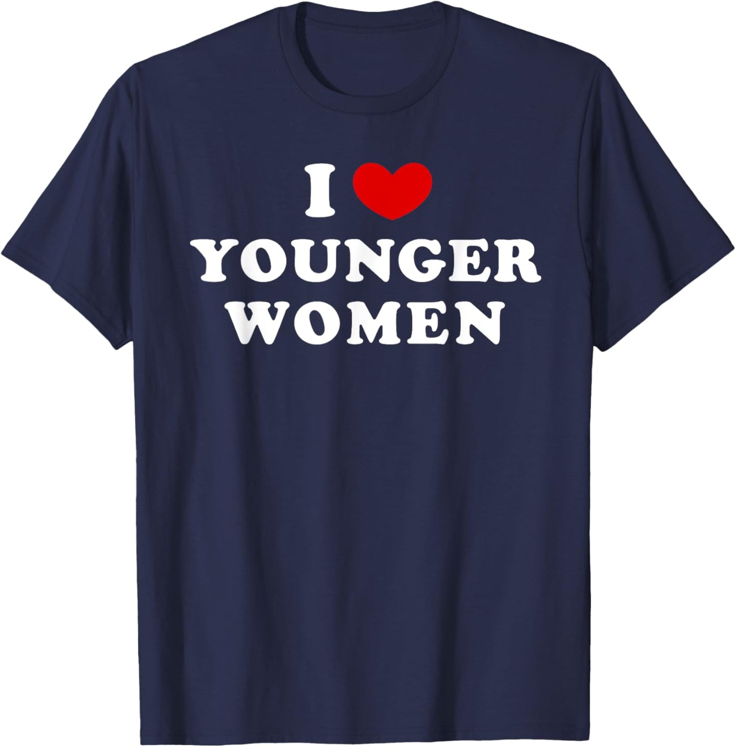 I Love Younger Women, I Heart Younger Women T-Shirt - T-Shirt | Navy