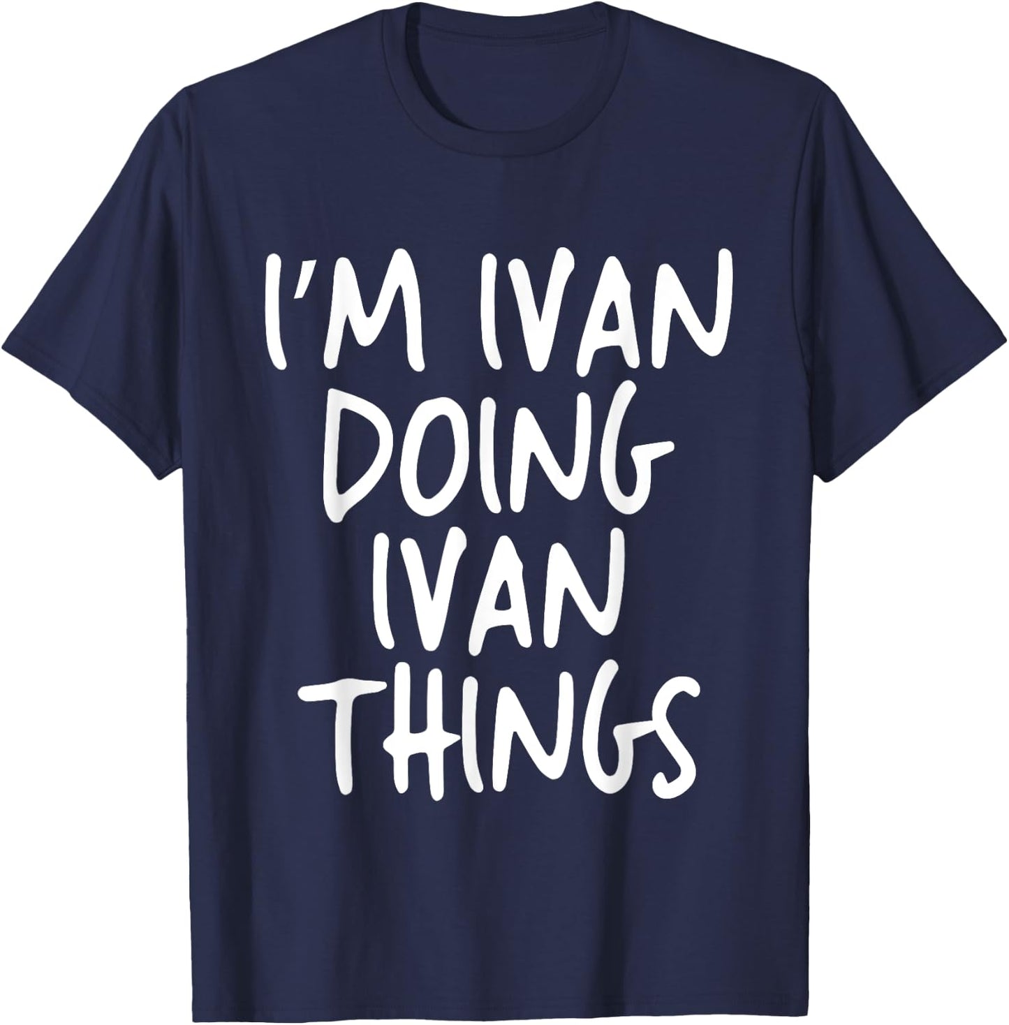 I'm Ivan Doing Ivan Things Personalized Funny First Name T-Shirt - T-Shirt | Navy