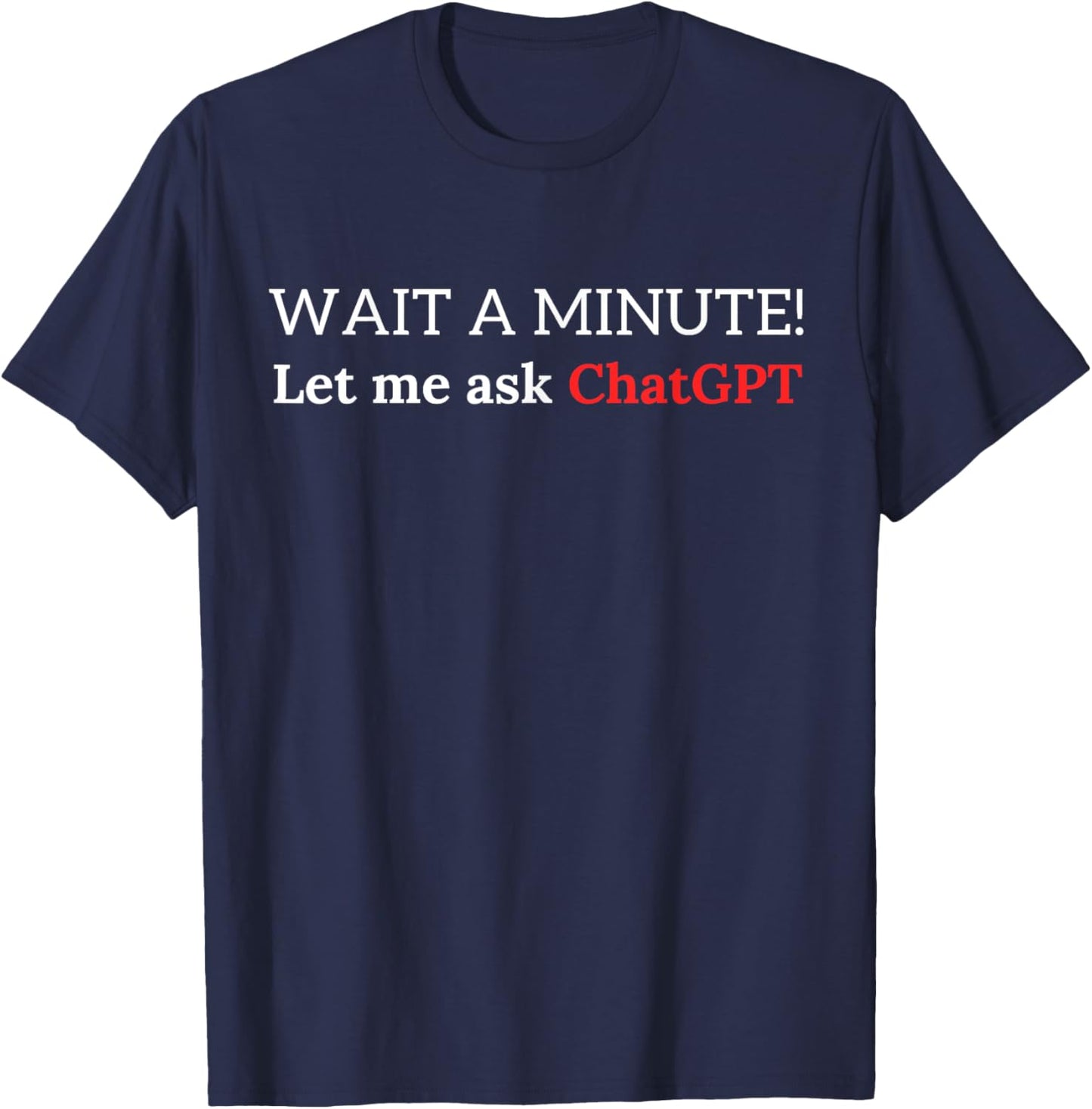 Funny ChatGPT Meme Joke Let Me Ask Chat GPT T-Shirt - T-Shirt | Navy