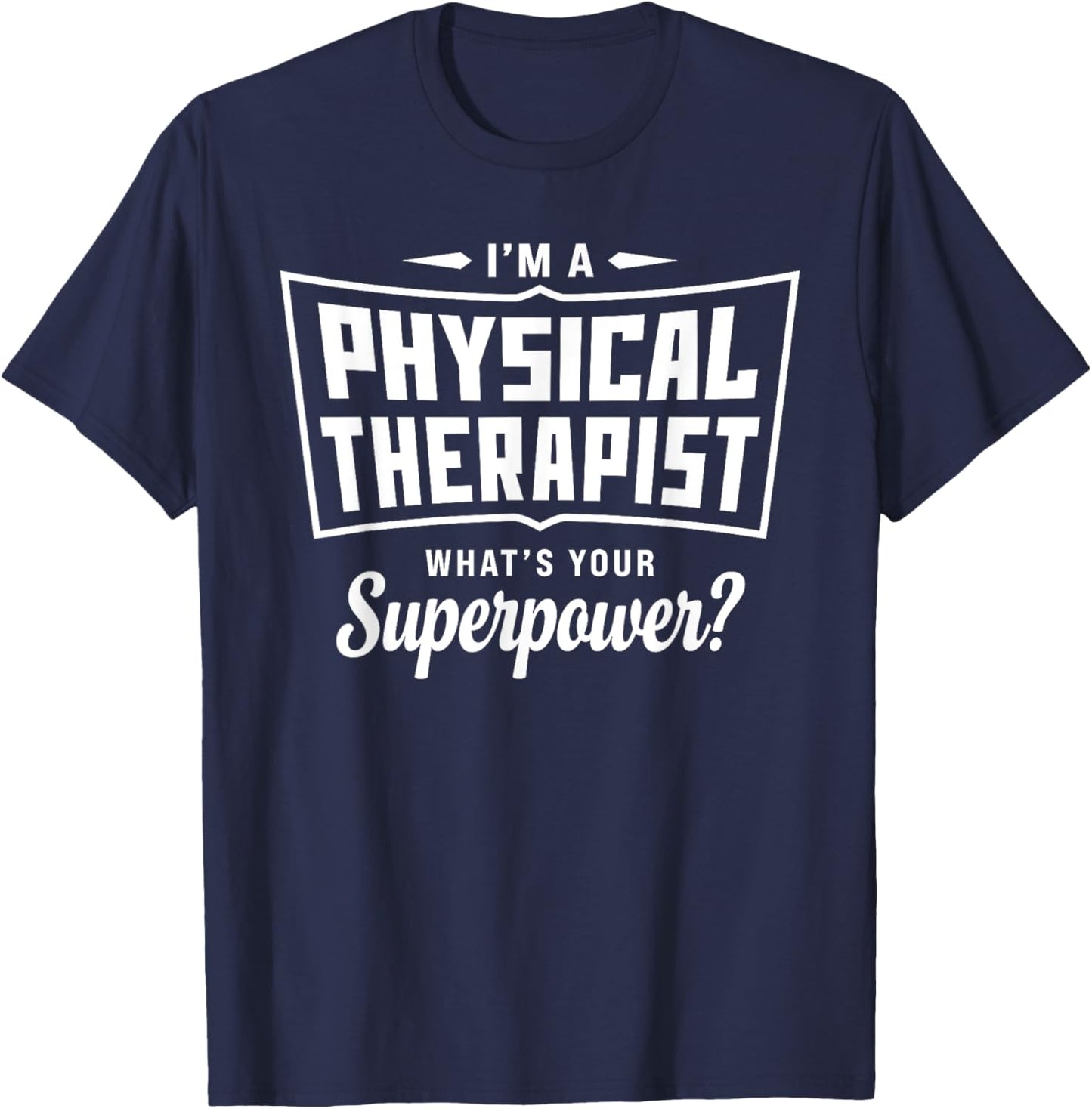 I'm A Physical Therapist What's Your Superpower Funny T-Shirt - T-Shirt | Navy
