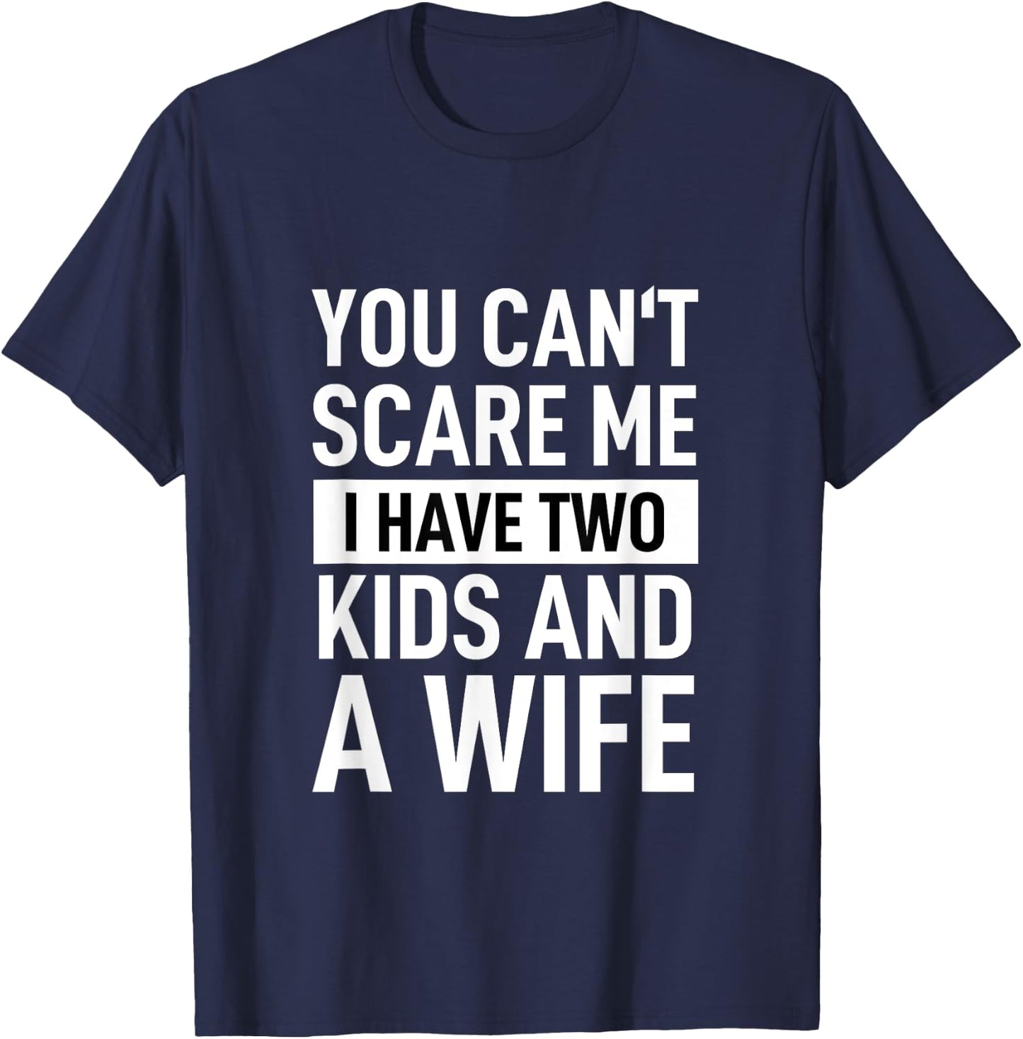 Father Dad Fun You Can´t Scare Me I Have Two Kids And A Wife T-Shirt - T-Shirt | Navy
