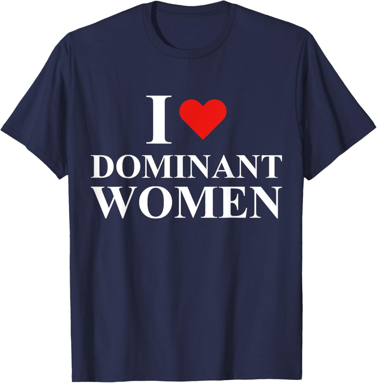 I Love I Heart Dominant Women Strong Independent Submissive T-Shirt - T-Shirt | Navy