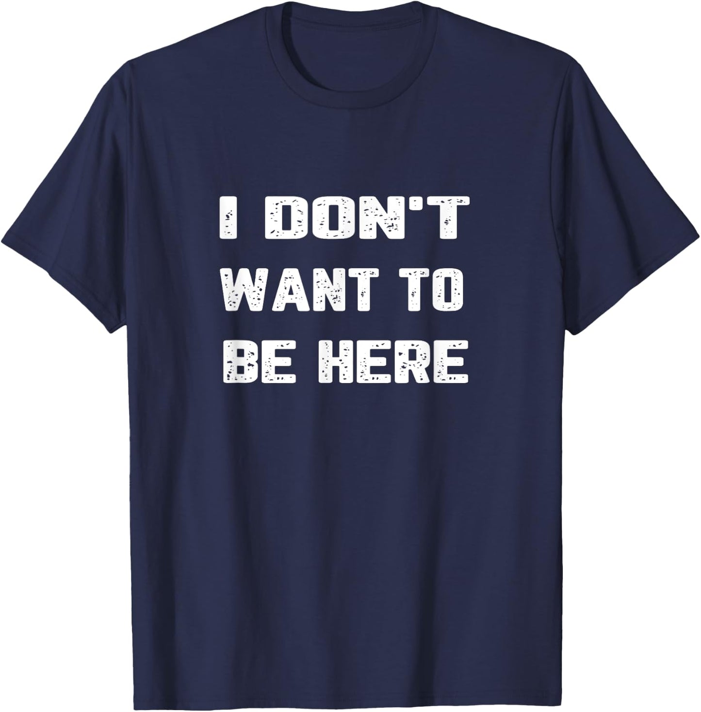 I Don't Want to Be Here T-Shirt - T-Shirt | Navy