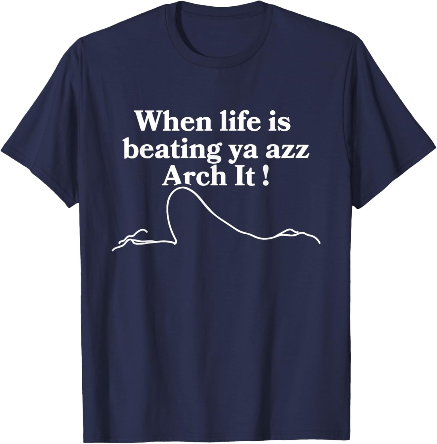 When Life Is Beating Ya Azz Arch It! Apparel T-Shirt - T-Shirt | Navy