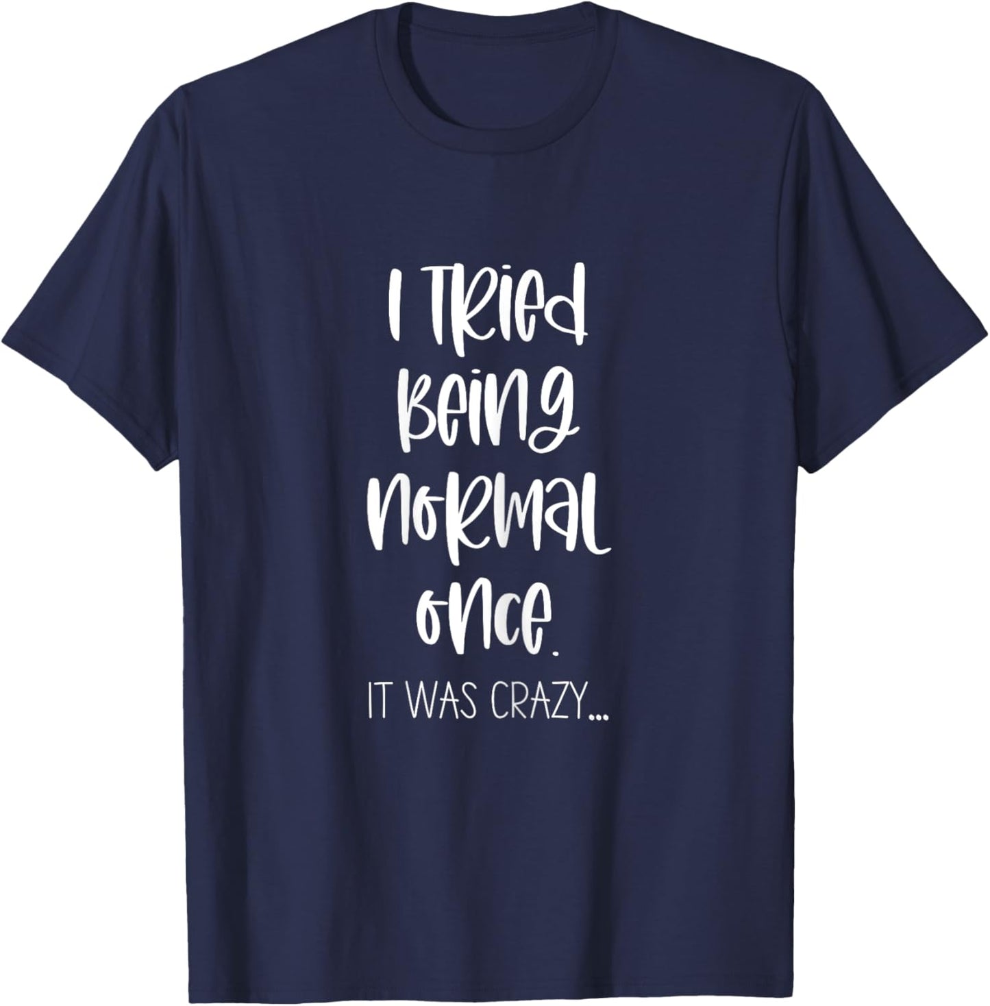 Women's Funny Saying Ironic Quote Sarcastic Phrase I Tried Being Normal Once It Was Crazy - Ironic Saying Funny T-Shirt - T-Shirt | Navy