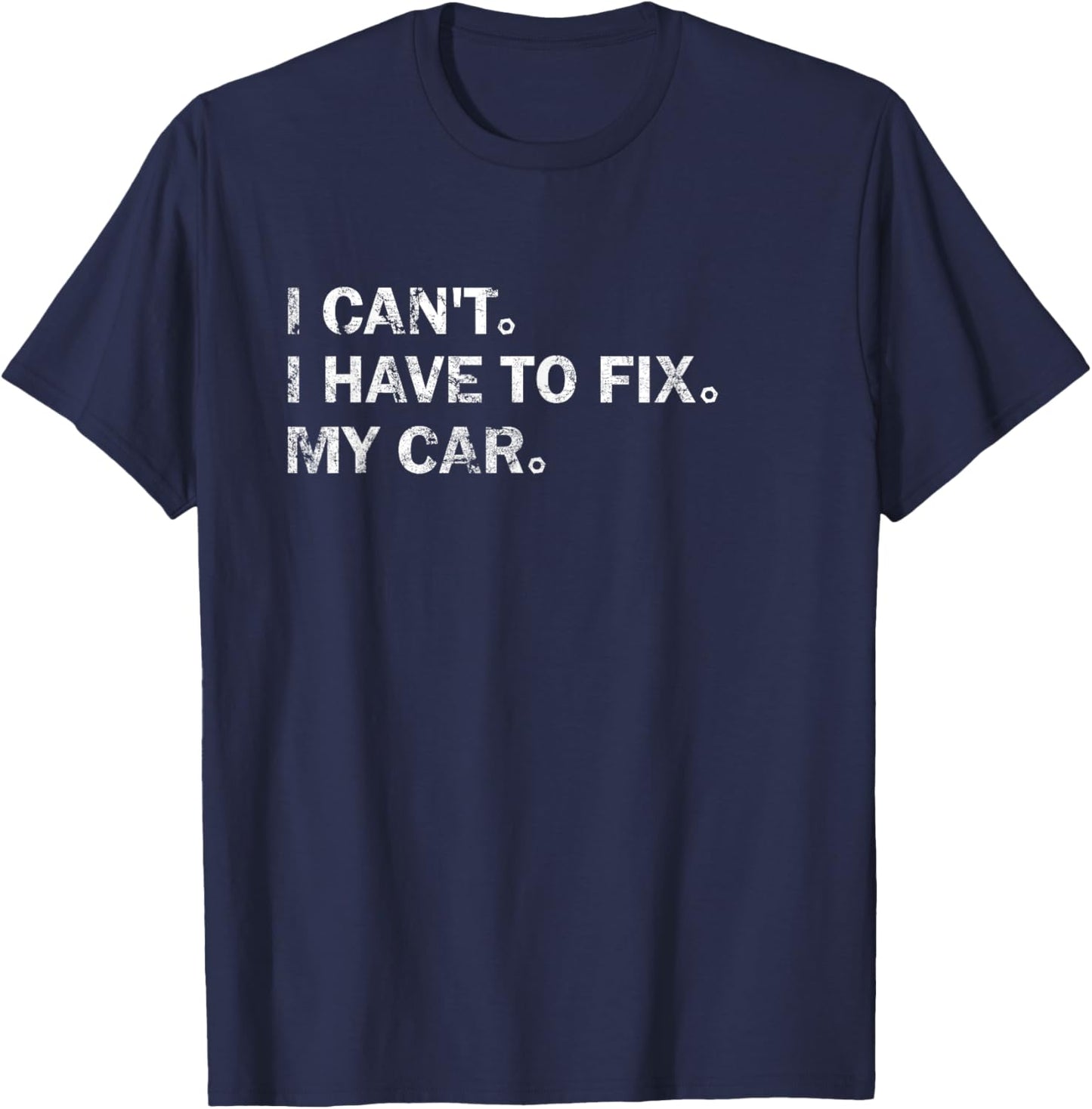 Garage Car Mechanics I Can't I Have To Fix My Car T-Shirt - T-Shirt | Navy