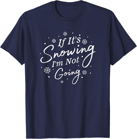 If It's Snowing I'm Not Going Holiday Snowfall Snowflake T-Shirt - T-Shirt | Navy