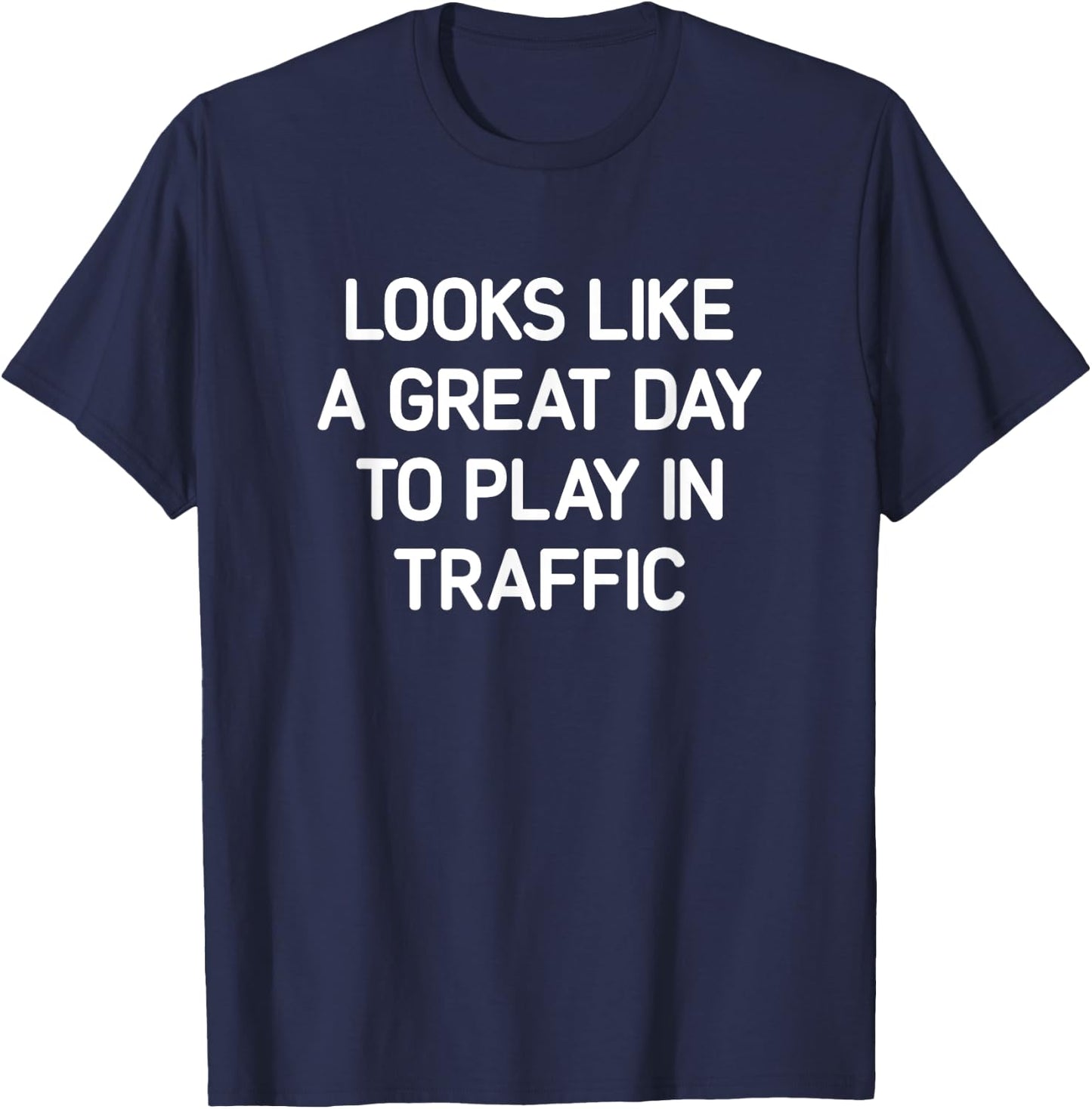 Looks Like A Great Day To Play In Traffic, Funny, Jokes T-Shirt - T-Shirt | Navy