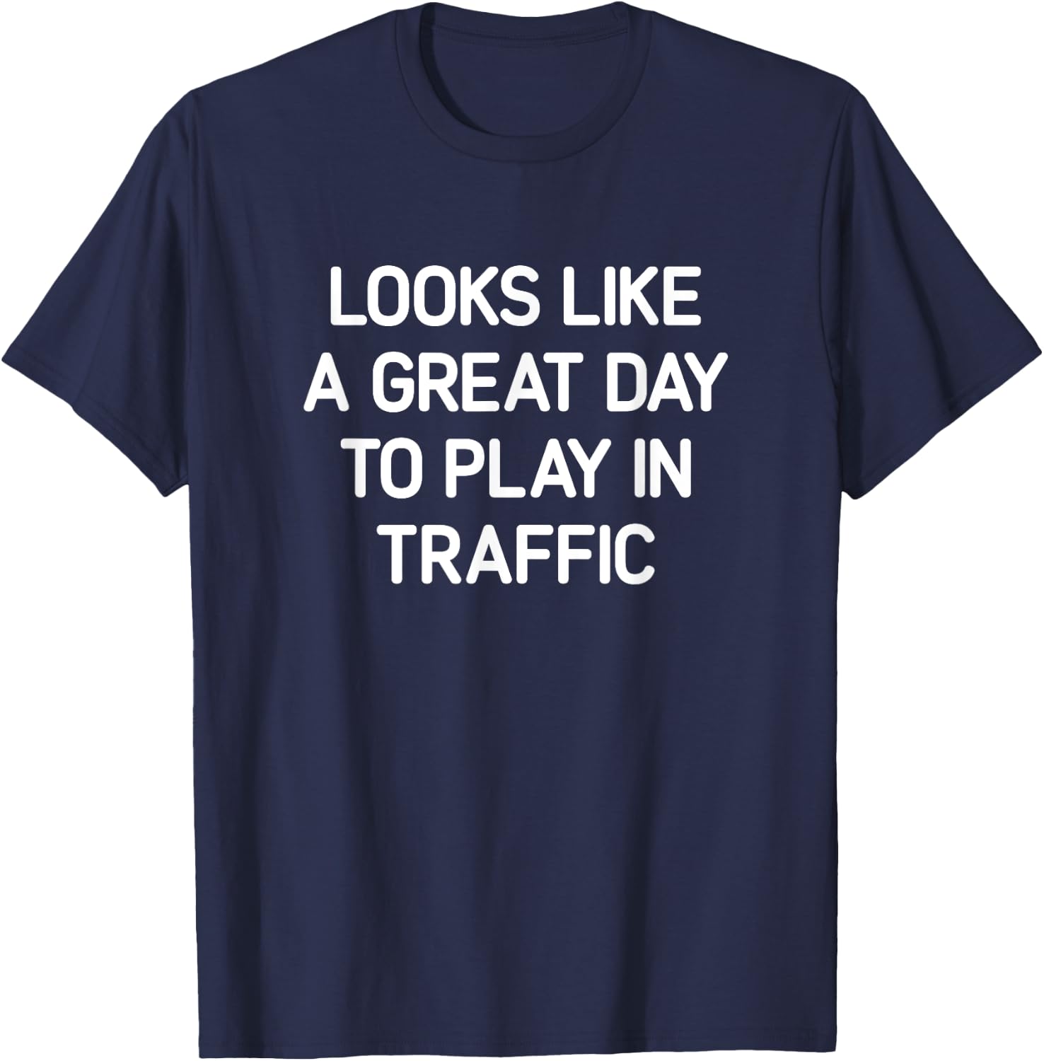 Looks Like A Great Day To Play In Traffic, Funny, Jokes T-Shirt - T-Shirt | Navy