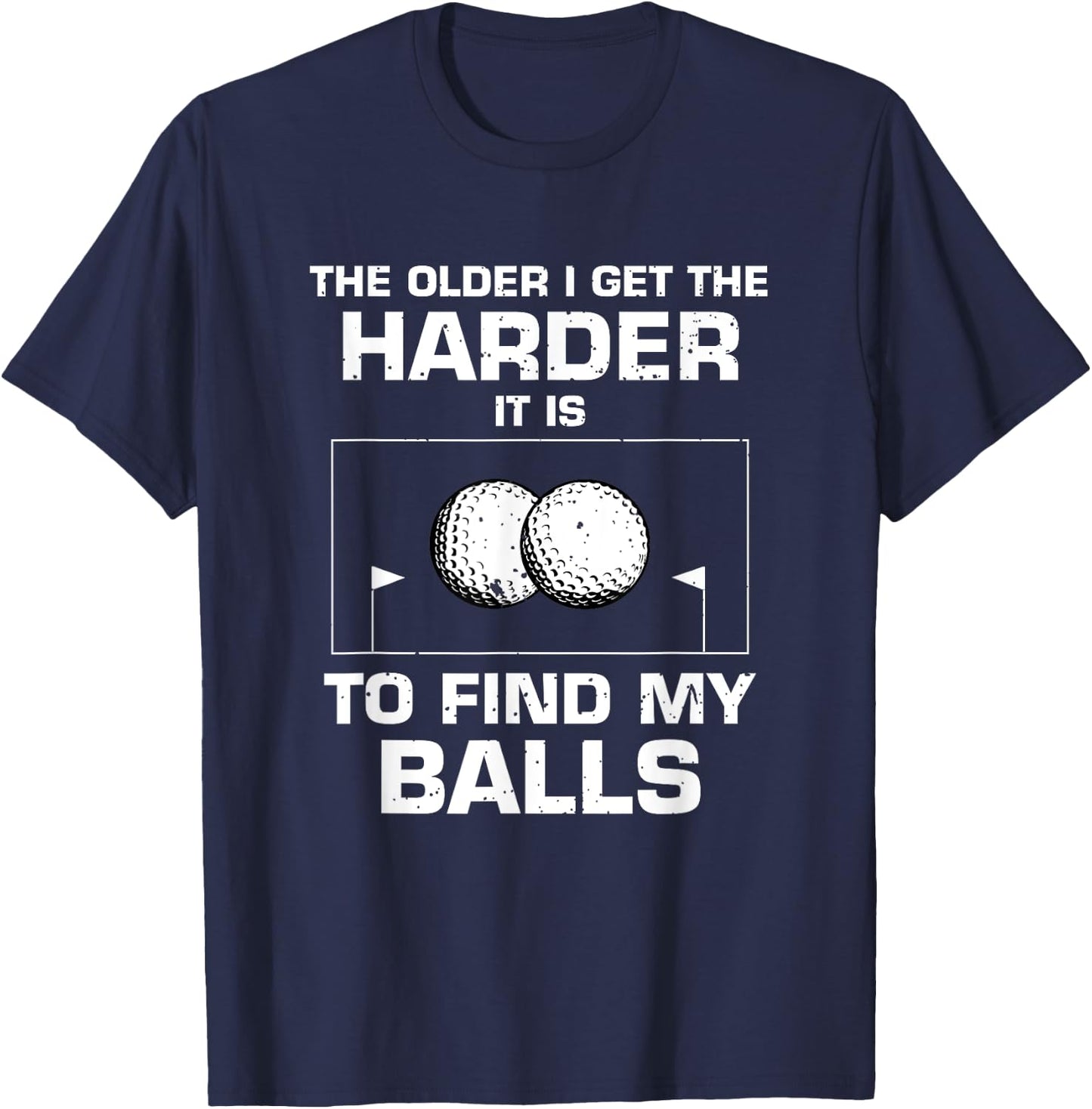 The Older I Get The Harder It Is To Find My Balls Golf Lover T-Shirt - T-Shirt | Navy