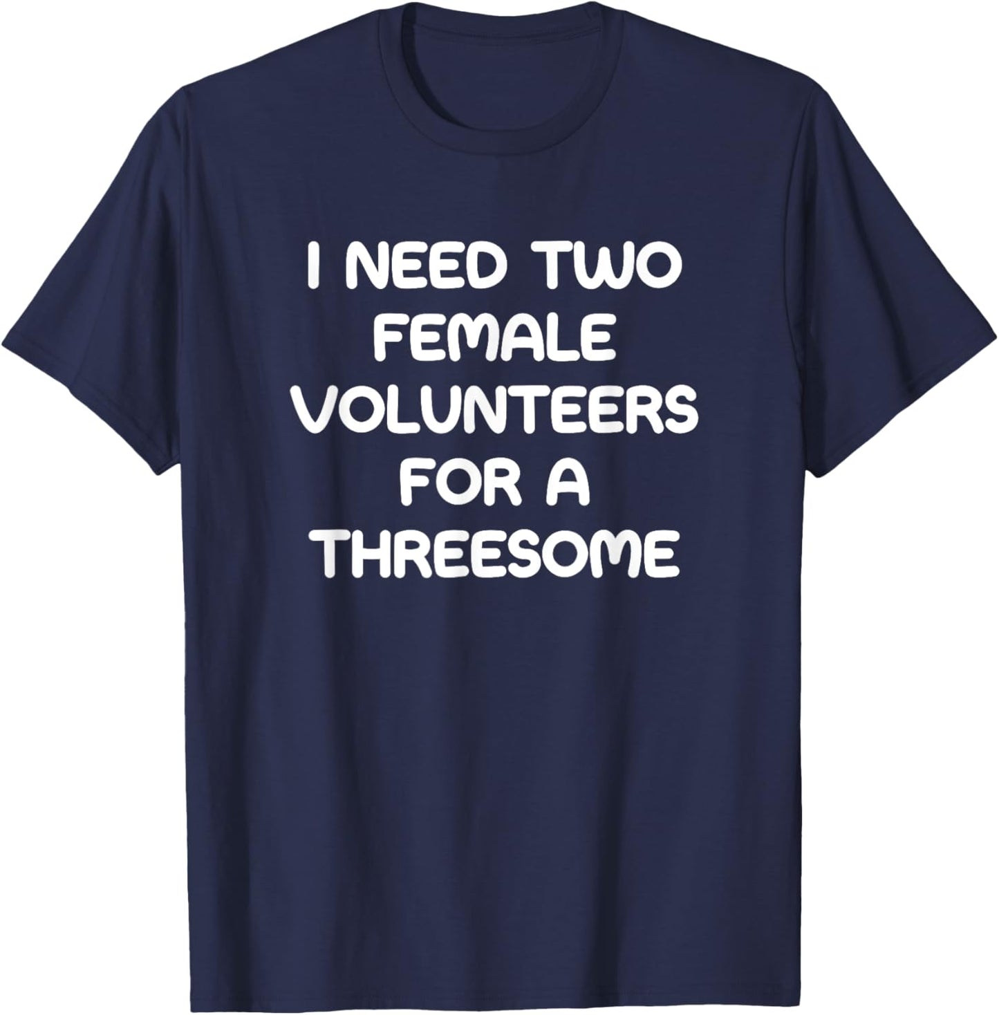 I Need Two Female Volunteers, Funny, Jokes, Sarcastic T-Shirt - T-Shirt | Navy