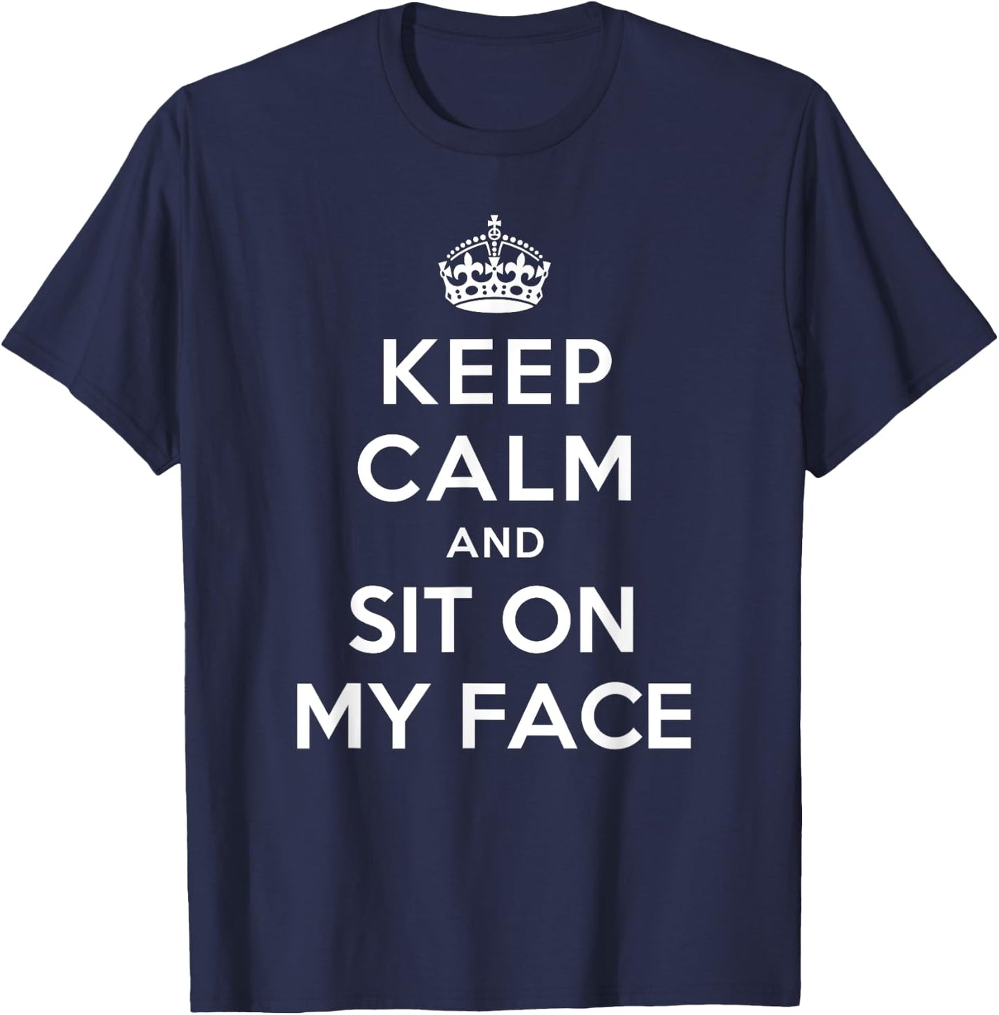 Keep Calm and Sit on My Face T-Shirt - T-Shirt | Navy