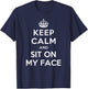 Keep Calm and Sit on My Face T-Shirt - T-Shirt | Navy