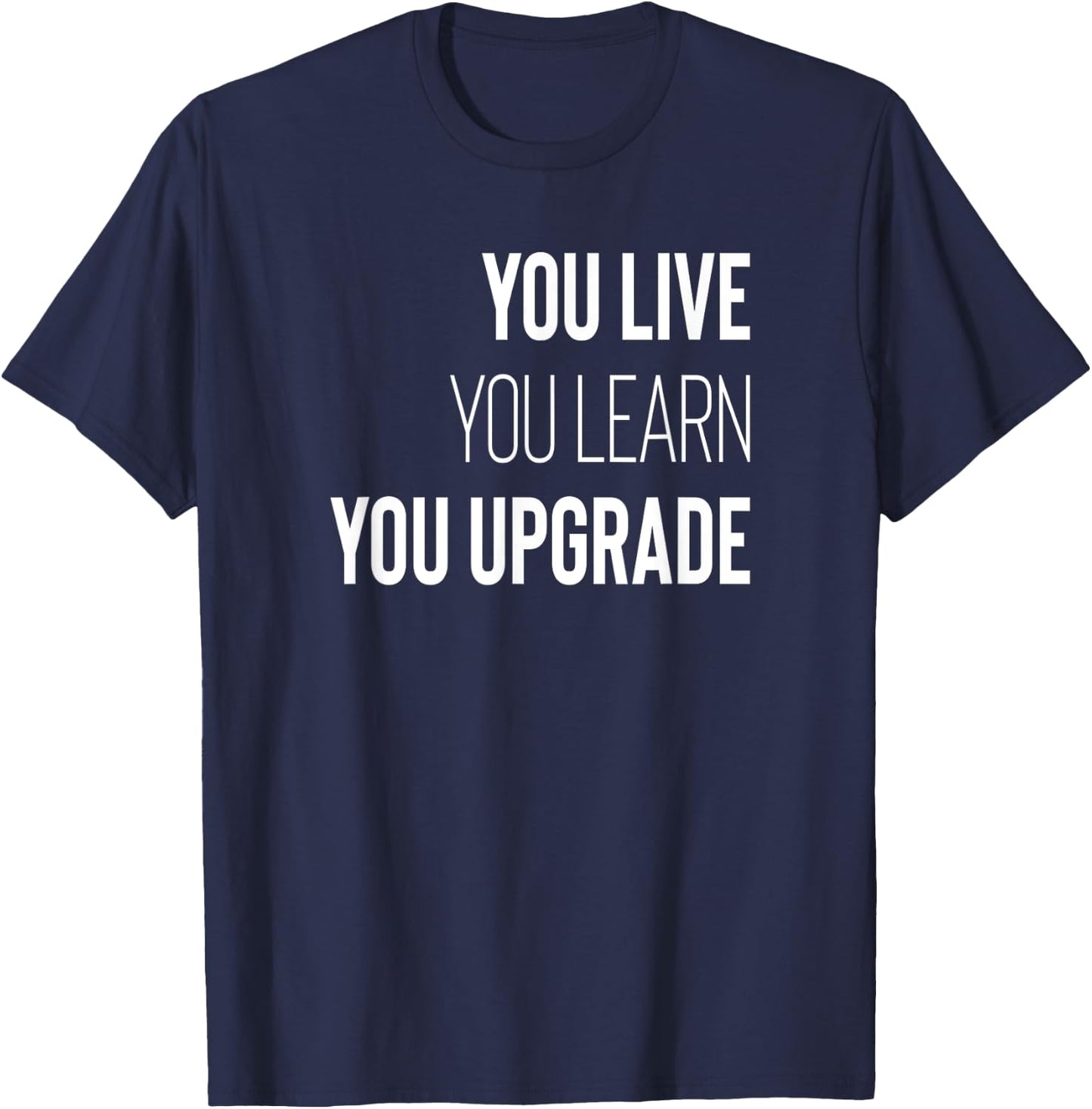 You Live You Learn You Upgrade Inspirational Quote Wisdom T-Shirt - T-Shirt | Navy