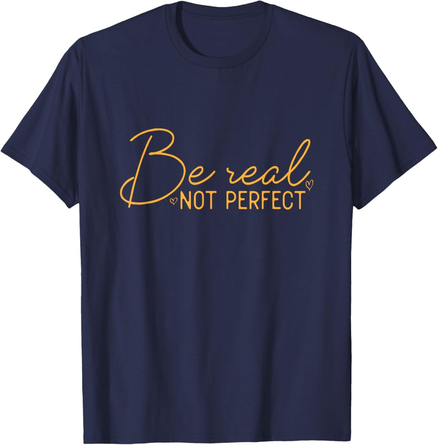 Be Real Not Perfect Motivational Positive Quote Funny T-Shirt - T-Shirt | Navy