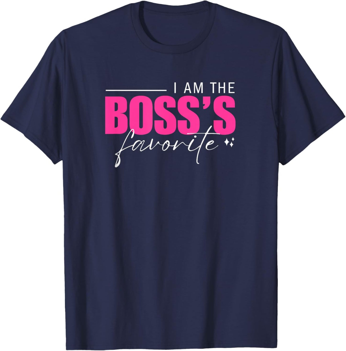 I Am the Boss's Favorite Funny Workplace Humor Work Boss Day T-Shirt - T-Shirt | Navy