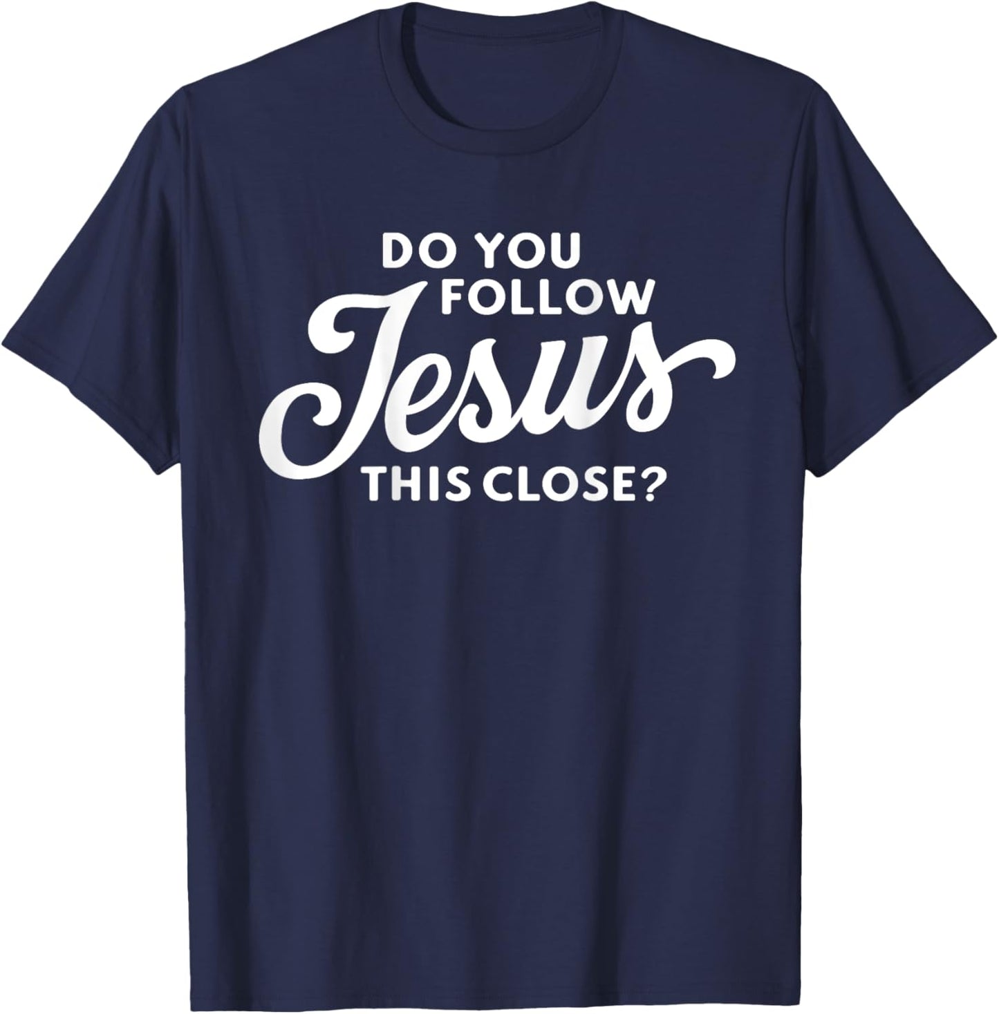Do you follow Jesus this close Saying on the Back side T-Shirt - T-Shirt | Navy