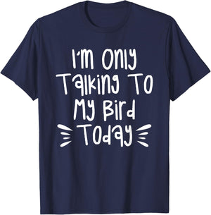 I'm Only Talking To My Bird Today Birds T-Shirt - T-Shirt | Navy