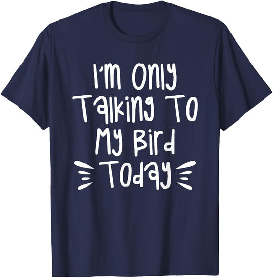 I'm Only Talking To My Bird Today Birds T-Shirt - T-Shirt | Navy