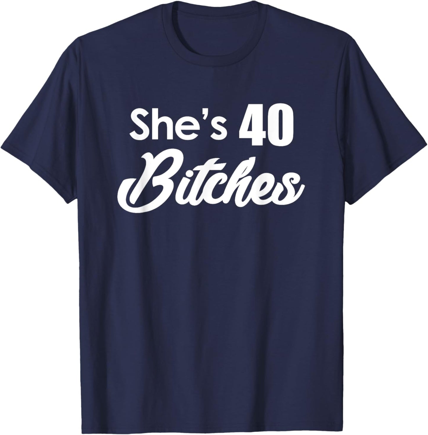 She's 40 Bitches - Funny 40th Birthday Gift 40th Birthday T-Shirt - T-Shirt | Navy
