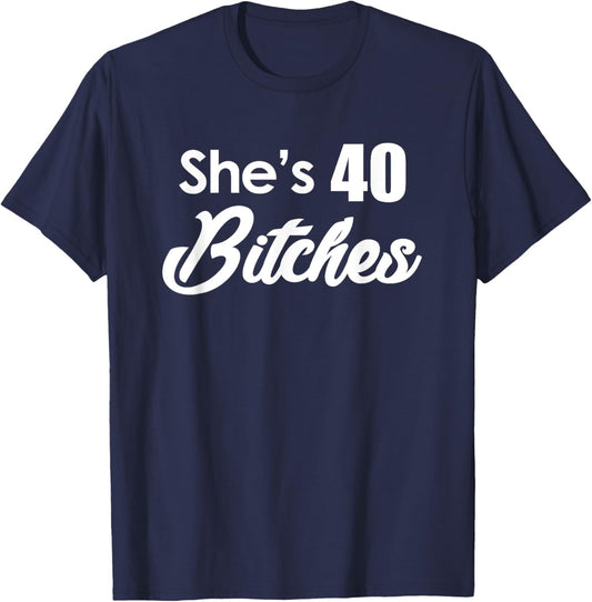 She's 40 Bitches - Funny 40th Birthday Gift 40th Birthday T-Shirt - T-Shirt | Navy