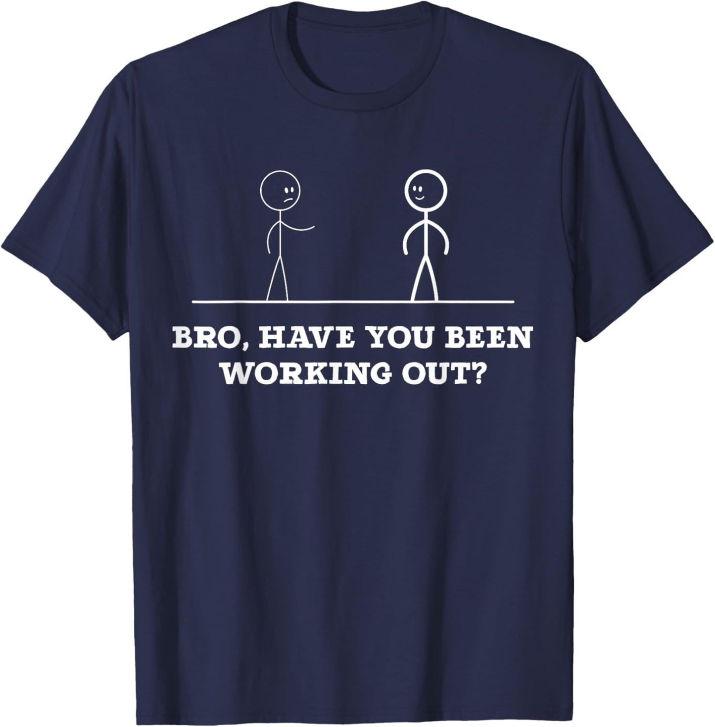 Bro, Have You Been Working Out Funny Stick Figures Gym Jokes T-Shirt - T-Shirt | Navy