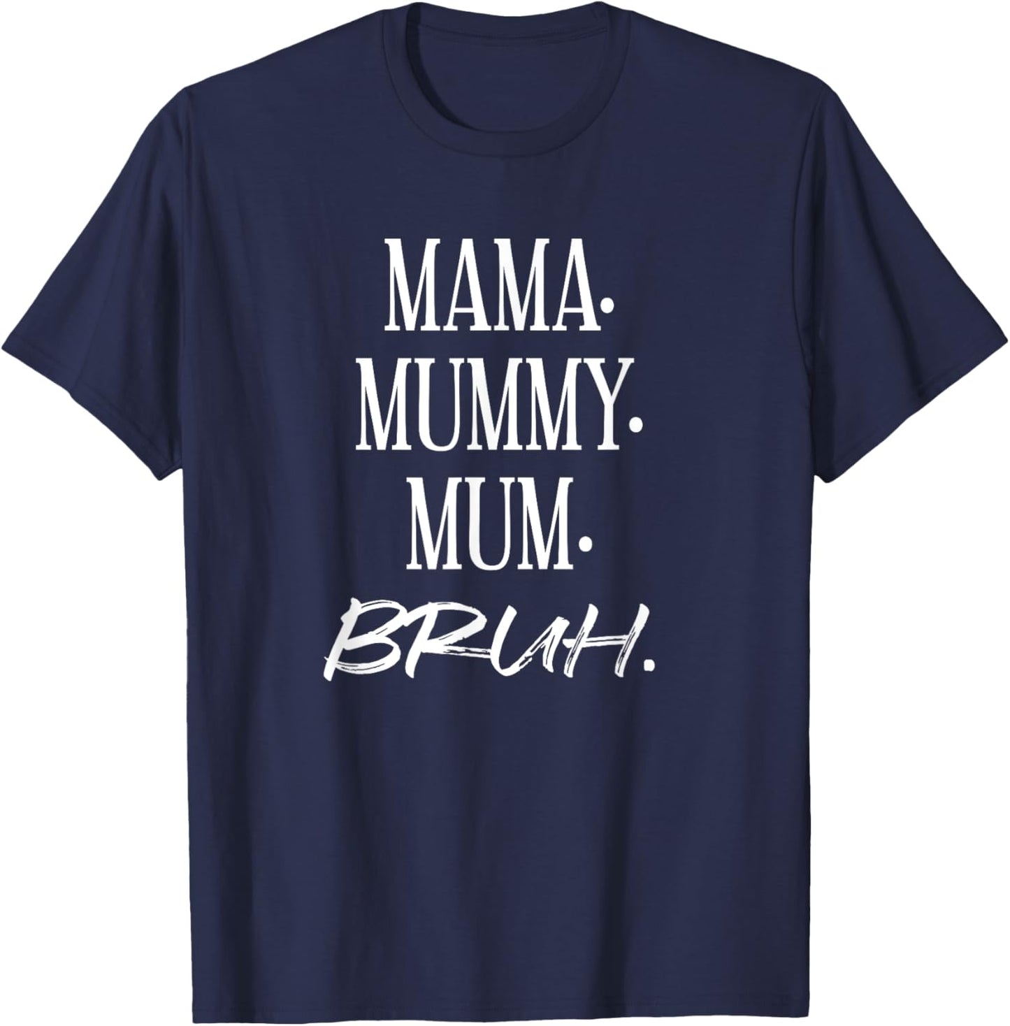 Mama. Mummy. Mom. Bruh. Funny Mother's Day Mother Best T-Shirt - T-Shirt | Navy