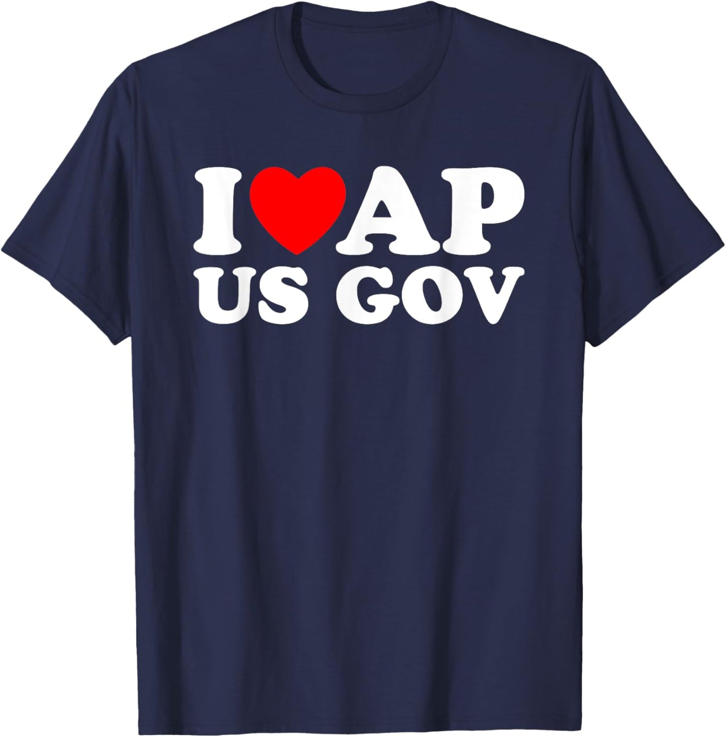 I Love AP US Gov I Heart AP US Gov AP United States Gov T-Shirt - T-Shirt | Navy