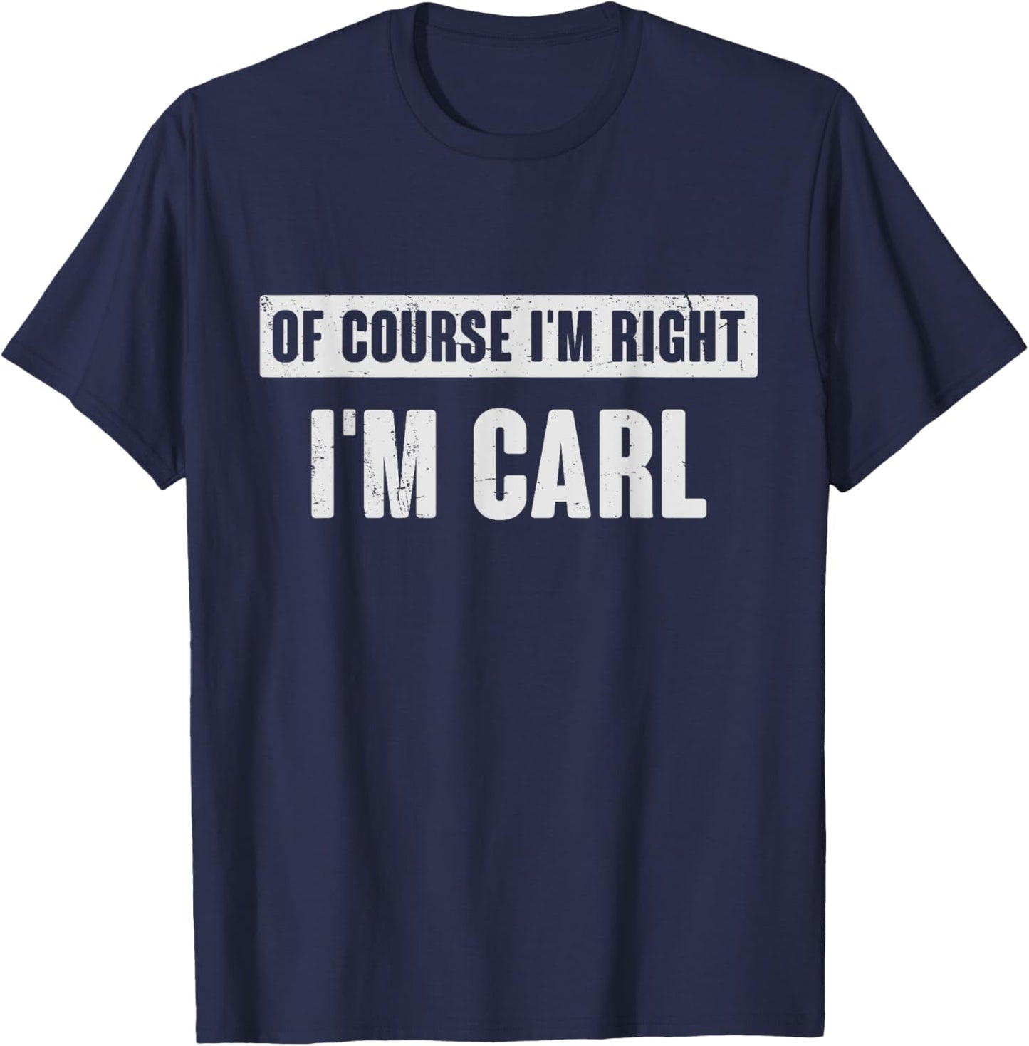 Of Course I'm Right I'm Carl - Funny Carl Name Gift T-Shirt - T-Shirt | Navy