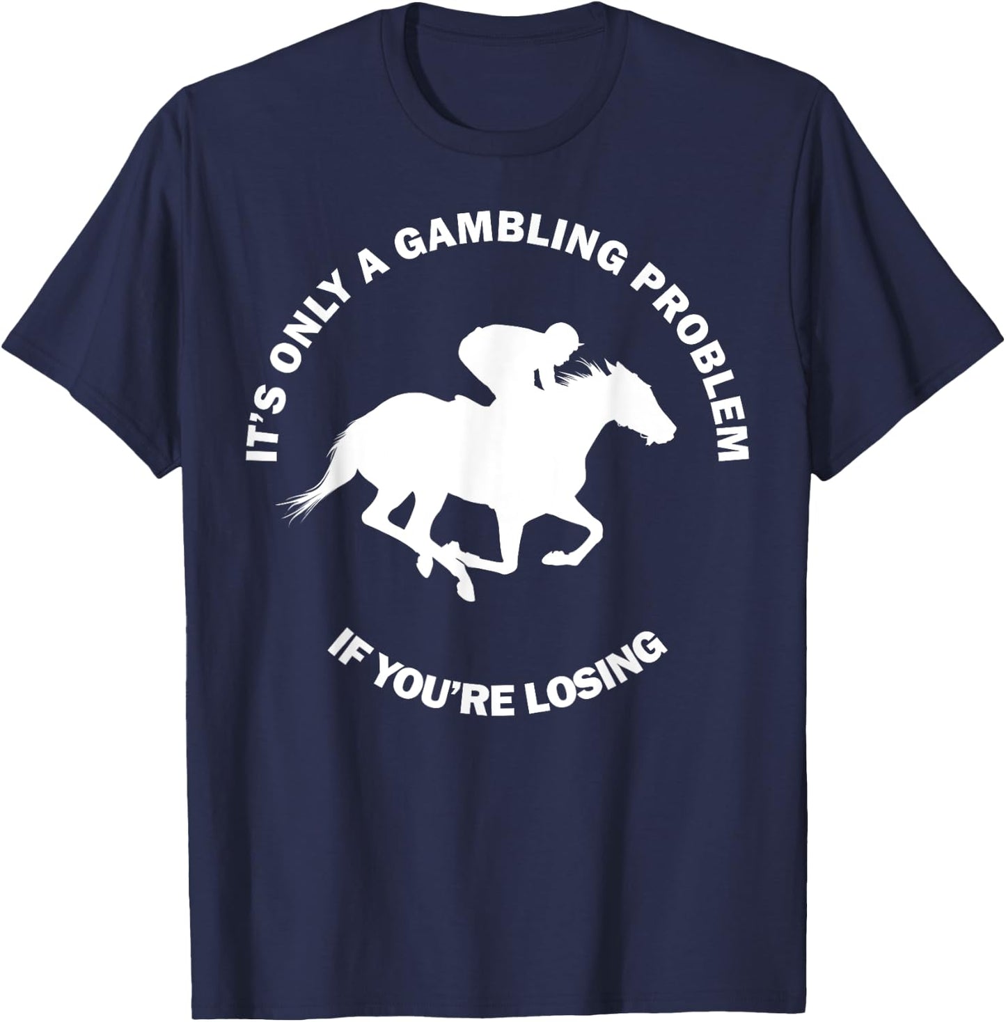 It's Only A Gambling Problem Horse Racing Betting Funny Gift T-Shirt - T-Shirt | Navy