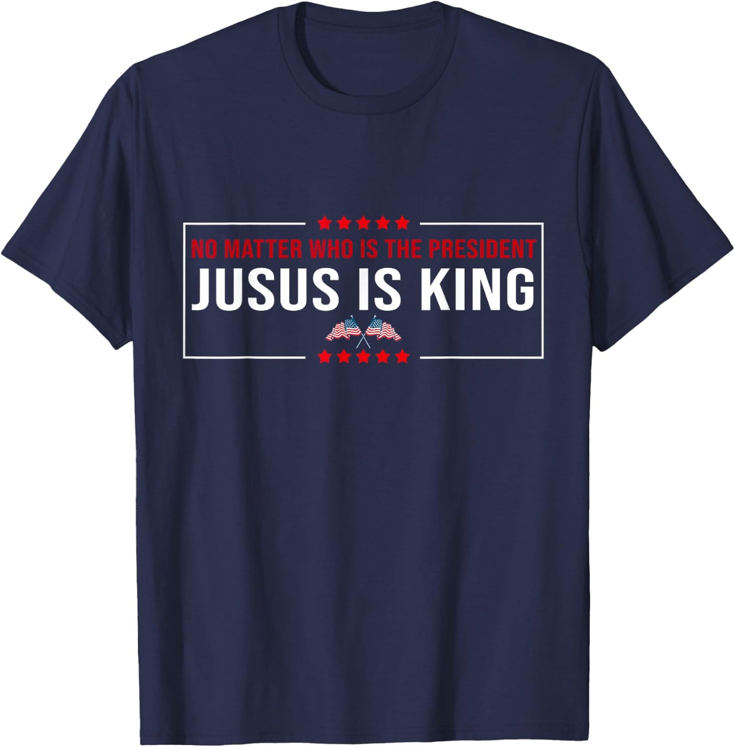 No matter Who is the President Jesus is my King USA Election T-Shirt - T-Shirt | Navy