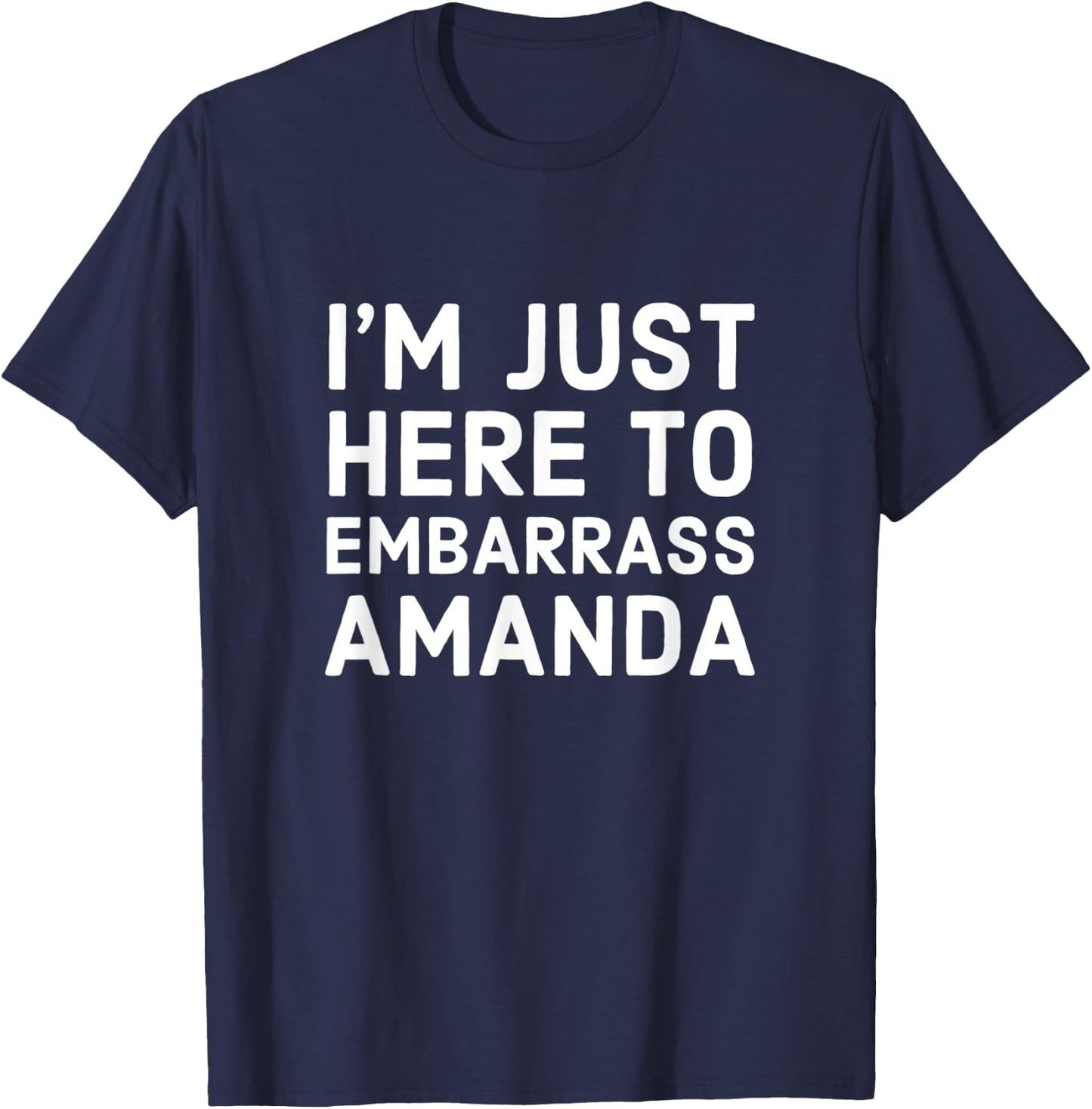 I'm Just Here To Embarrass Amanda Personalized Name Gift T-Shirt - T-Shirt | Navy