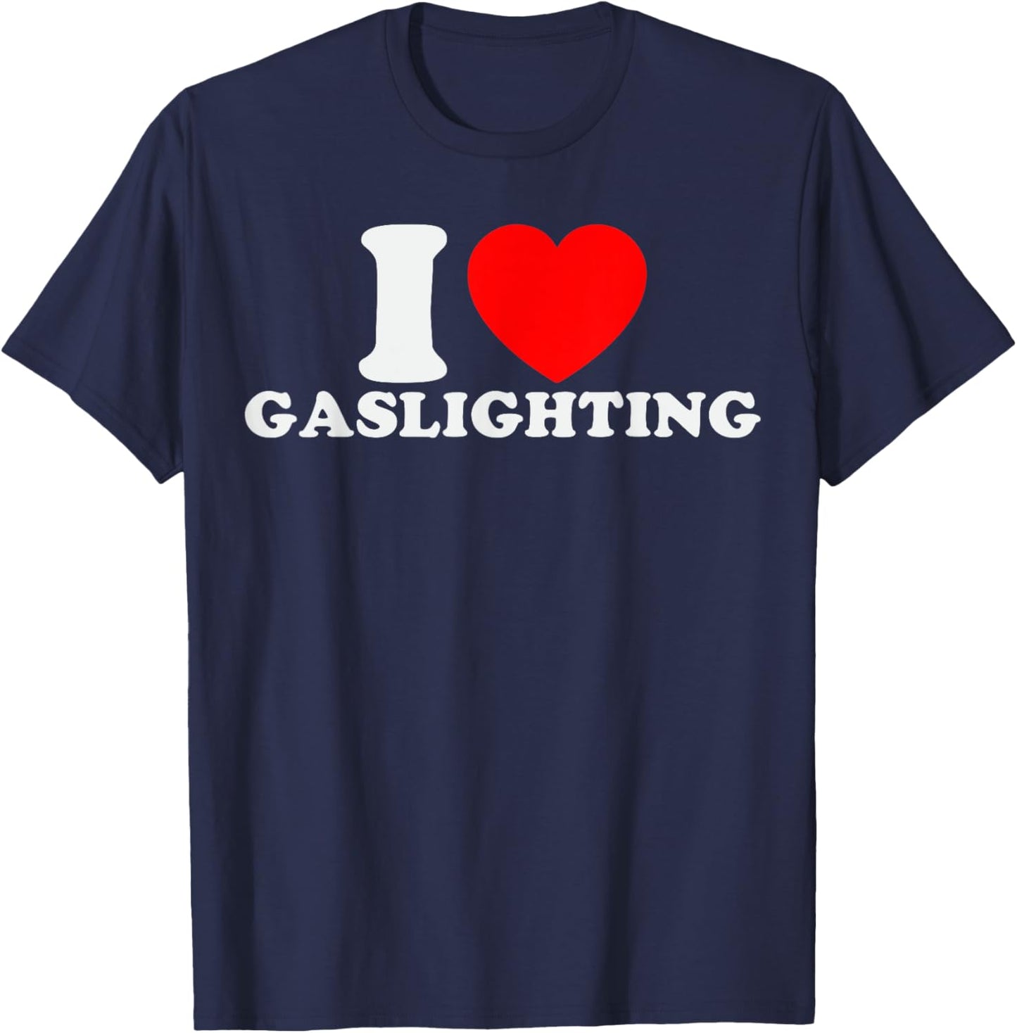 I Love Gaslighting Funny I Heart Gaslighting Gaslight Lover T-Shirt - T-Shirt | Navy