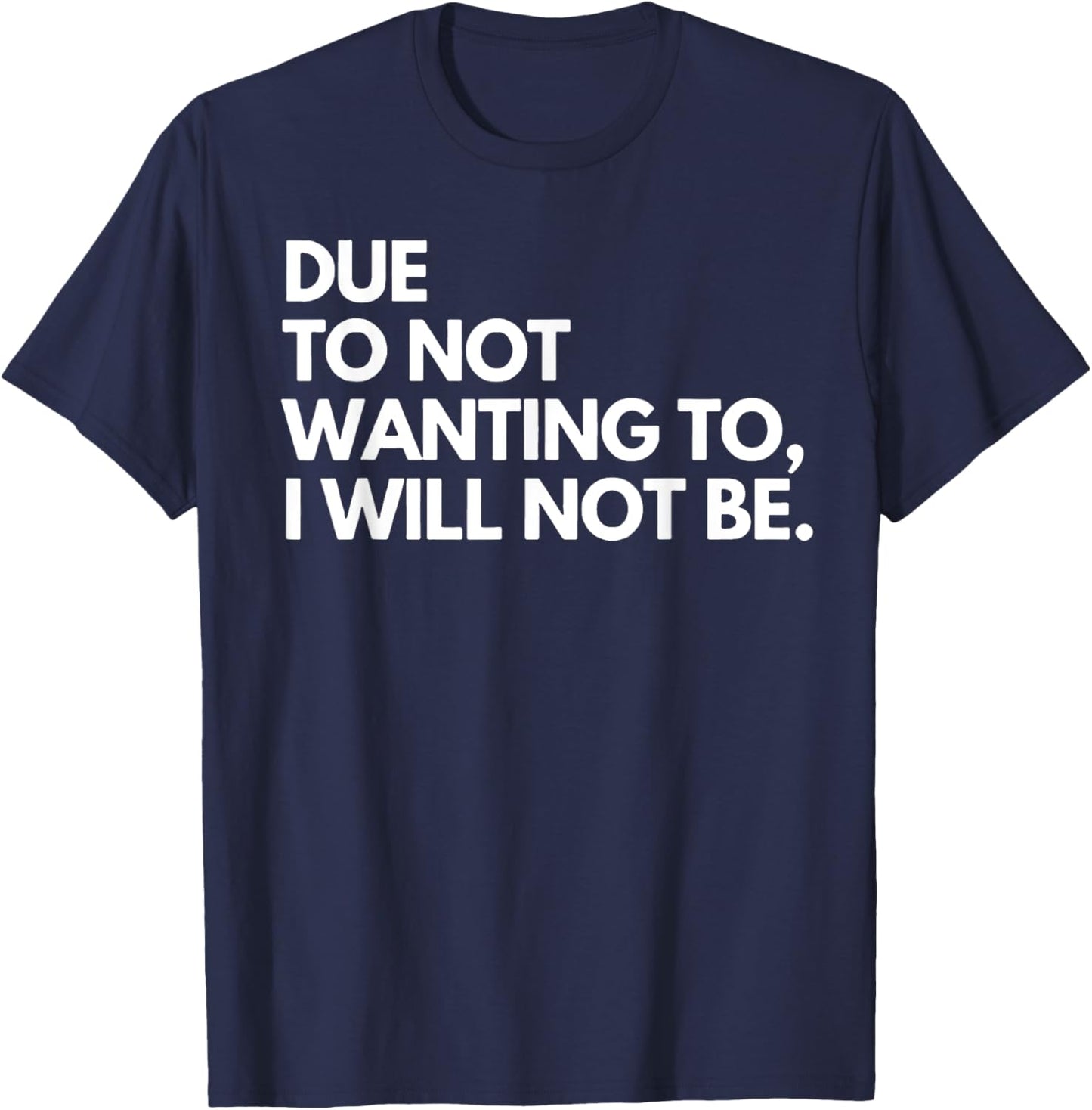 Funny Due To Not Wanting To I Will Not Be - Black - - Small - Letter Print - Birthday - Modern Casual - Sports/Maternity/Traveling T-Shirt - T-Shirt | Navy