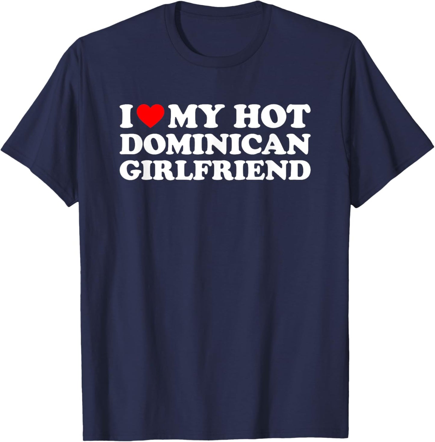 I Love My Hot Dominican Girlfriend T-Shirt - T-Shirt | Navy
