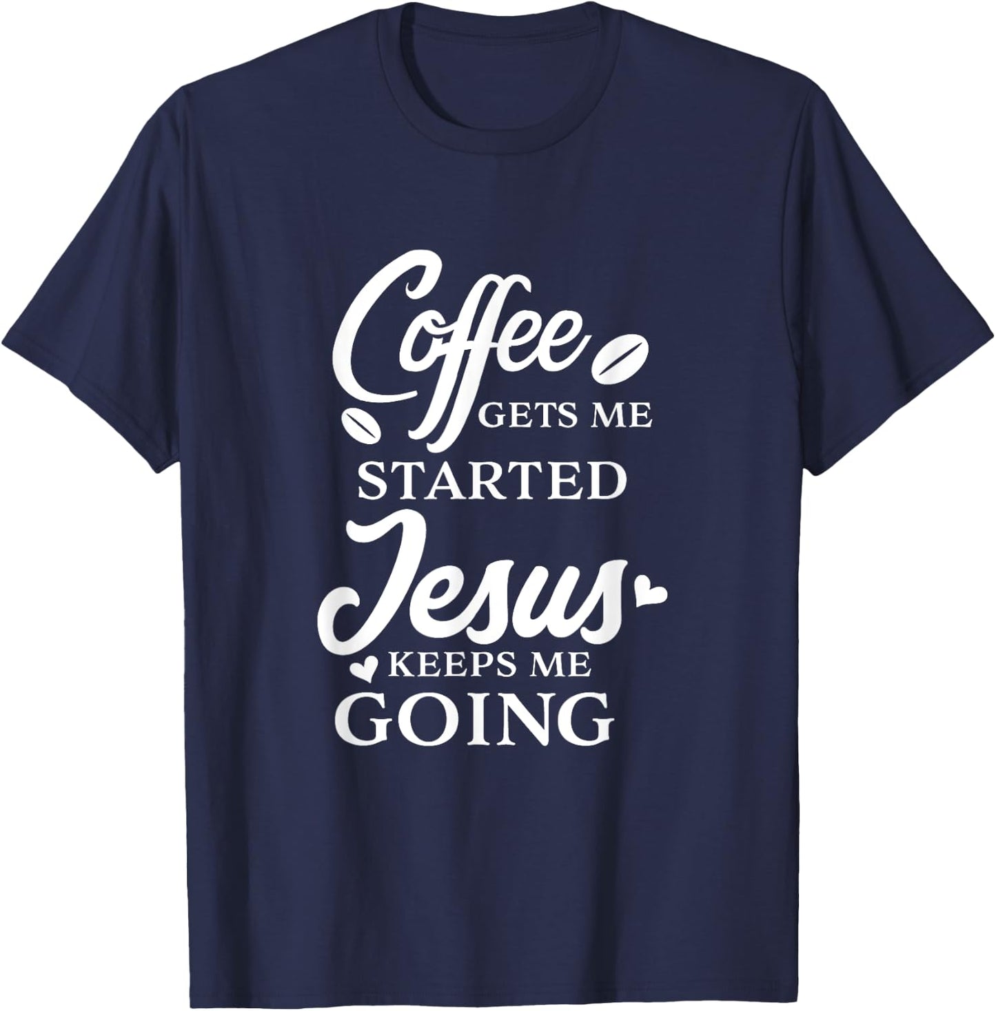 Coffee Gets Me Started Jesus Keeps Me Going Religious Quote T-Shirt - T-Shirt | Navy