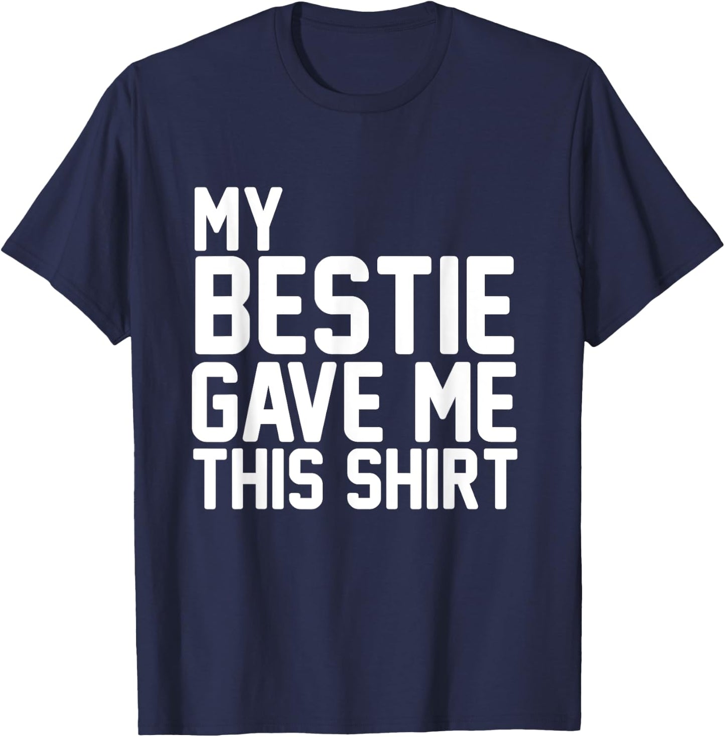 My Bestie Gave Me This Shirt Proud Bestie T-Shirt - T-Shirt | Navy