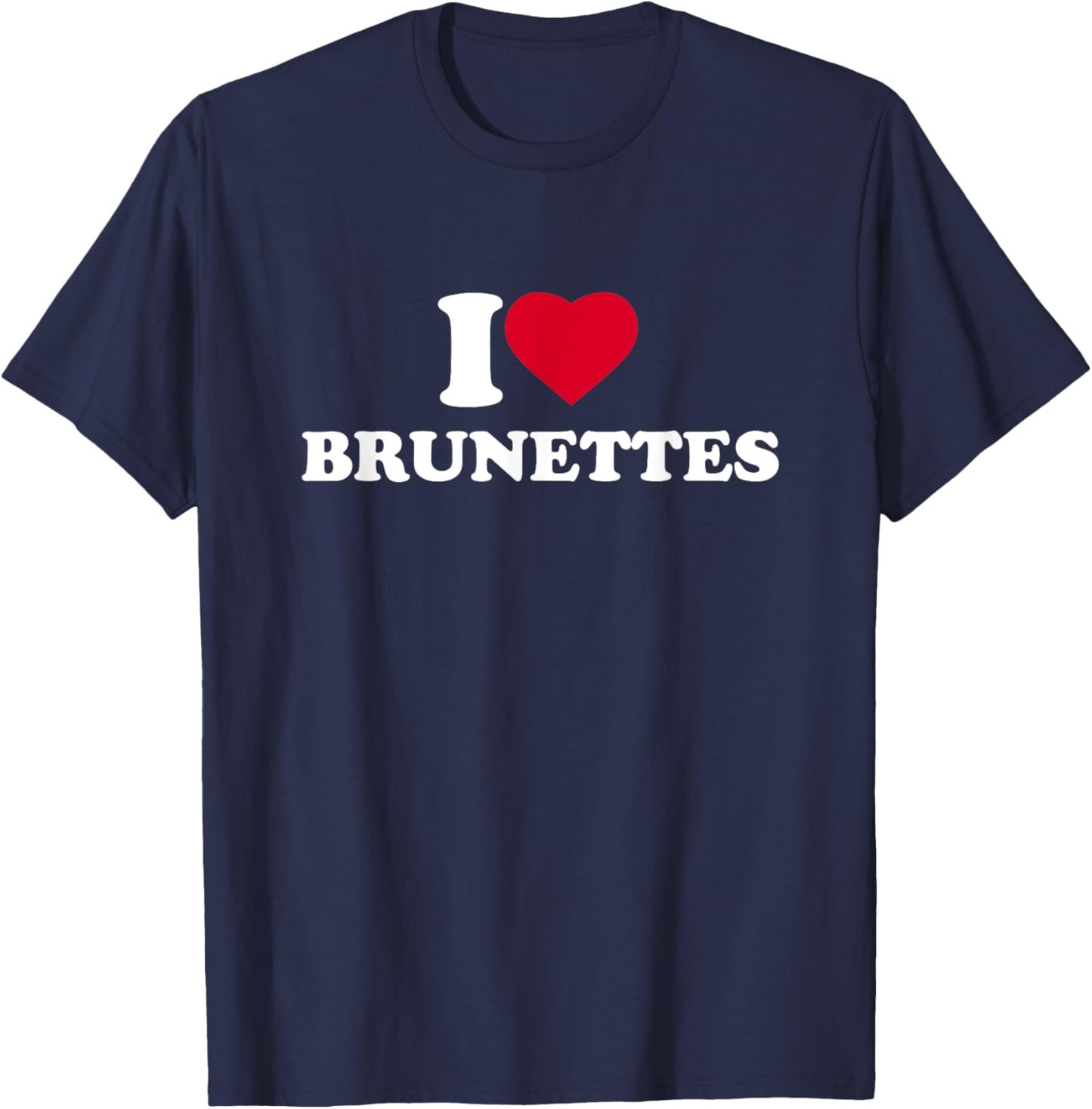 I Love Brunettes I Heart Brunettes Lover Dark Hair T-Shirt - T-Shirt | Navy
